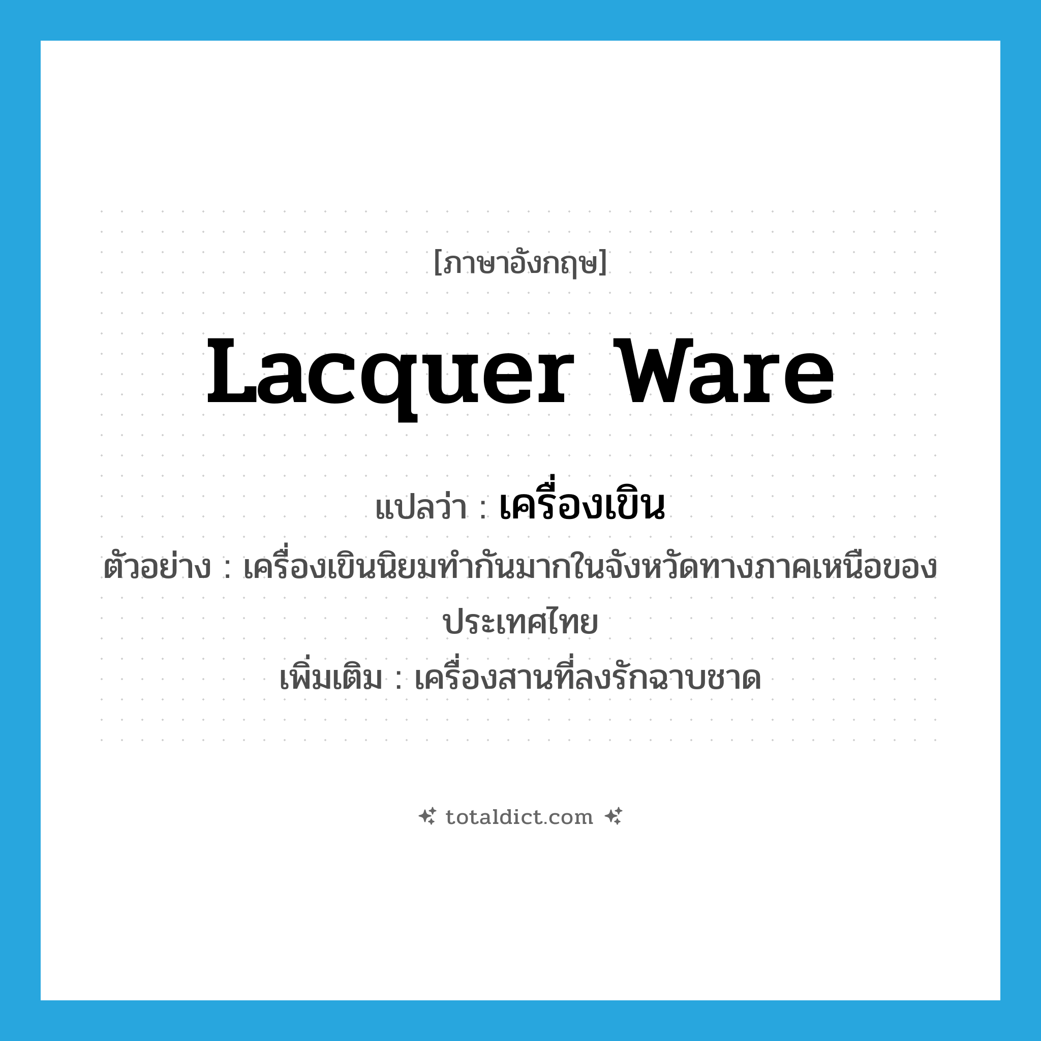 lacquer ware แปลว่า?, คำศัพท์ภาษาอังกฤษ lacquer ware แปลว่า เครื่องเขิน ประเภท N ตัวอย่าง เครื่องเขินนิยมทำกันมากในจังหวัดทางภาคเหนือของประเทศไทย เพิ่มเติม เครื่องสานที่ลงรักฉาบชาด หมวด N