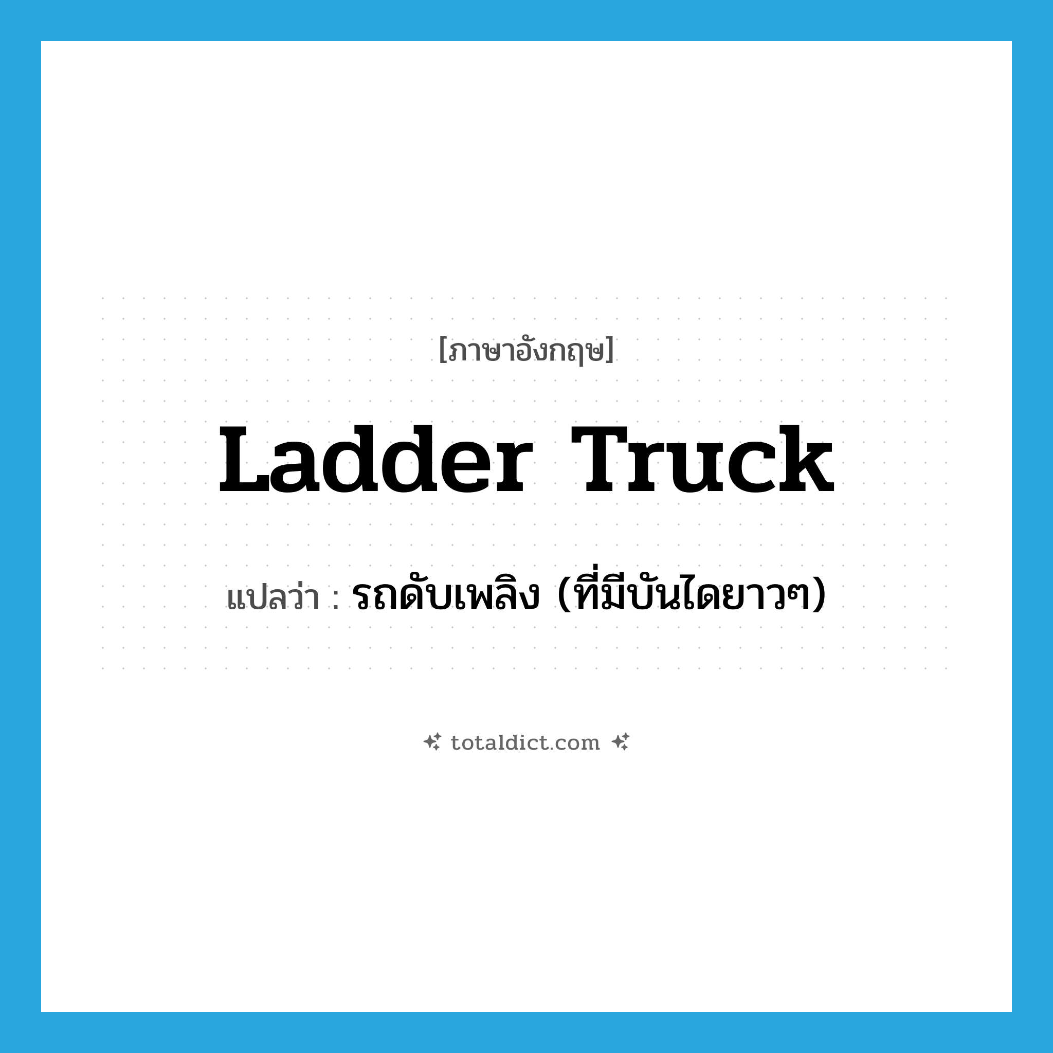 ladder truck แปลว่า?, คำศัพท์ภาษาอังกฤษ ladder truck แปลว่า รถดับเพลิง (ที่มีบันไดยาวๆ) ประเภท N หมวด N