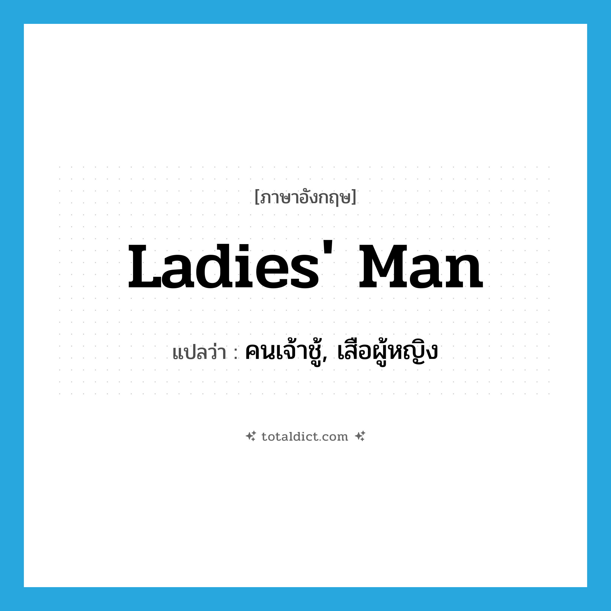 ladies&#39; man แปลว่า?, คำศัพท์ภาษาอังกฤษ ladies&#39; man แปลว่า คนเจ้าชู้, เสือผู้หญิง ประเภท IDM หมวด IDM