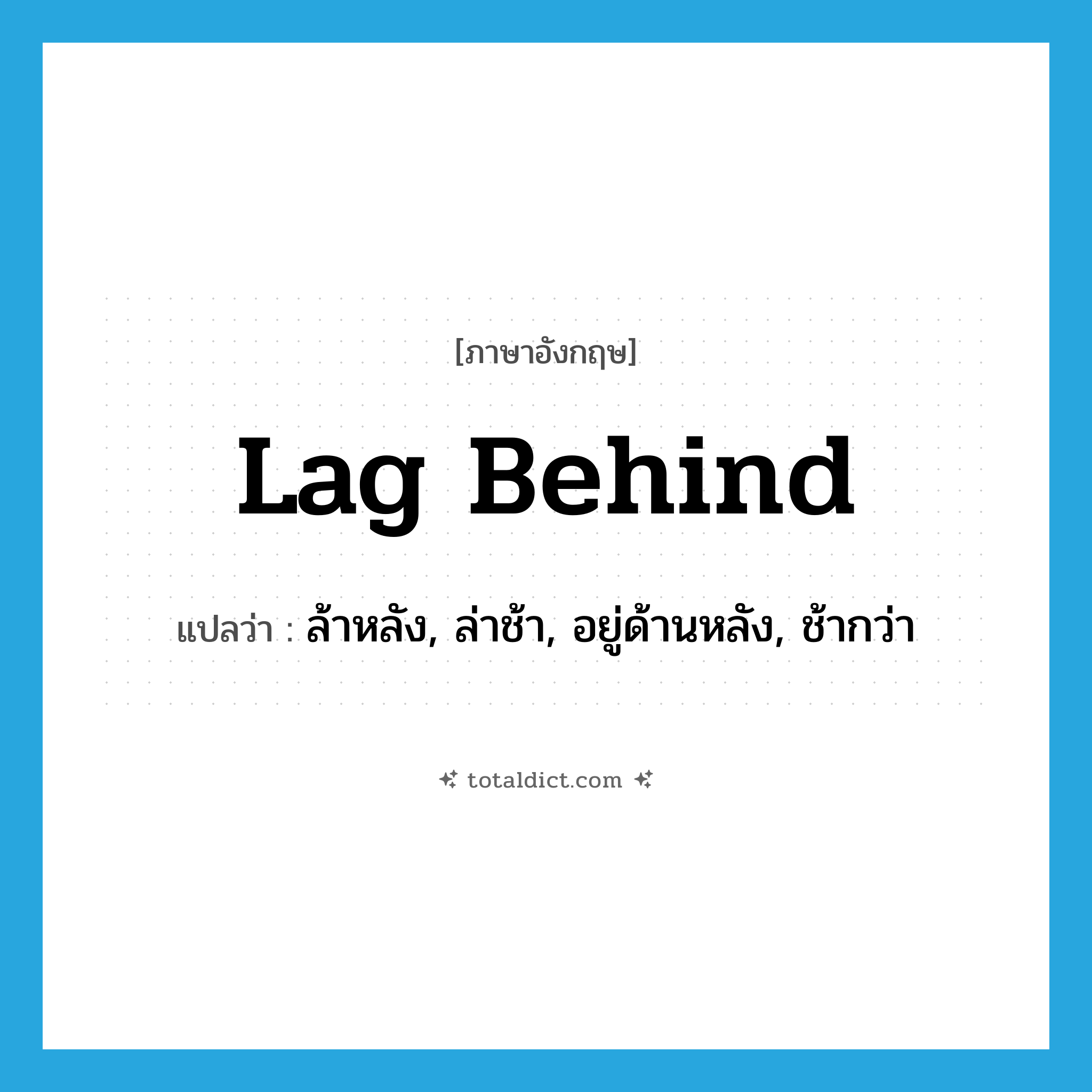 lag behind แปลว่า?, คำศัพท์ภาษาอังกฤษ lag behind แปลว่า ล้าหลัง, ล่าช้า, อยู่ด้านหลัง, ช้ากว่า ประเภท PHRV หมวด PHRV