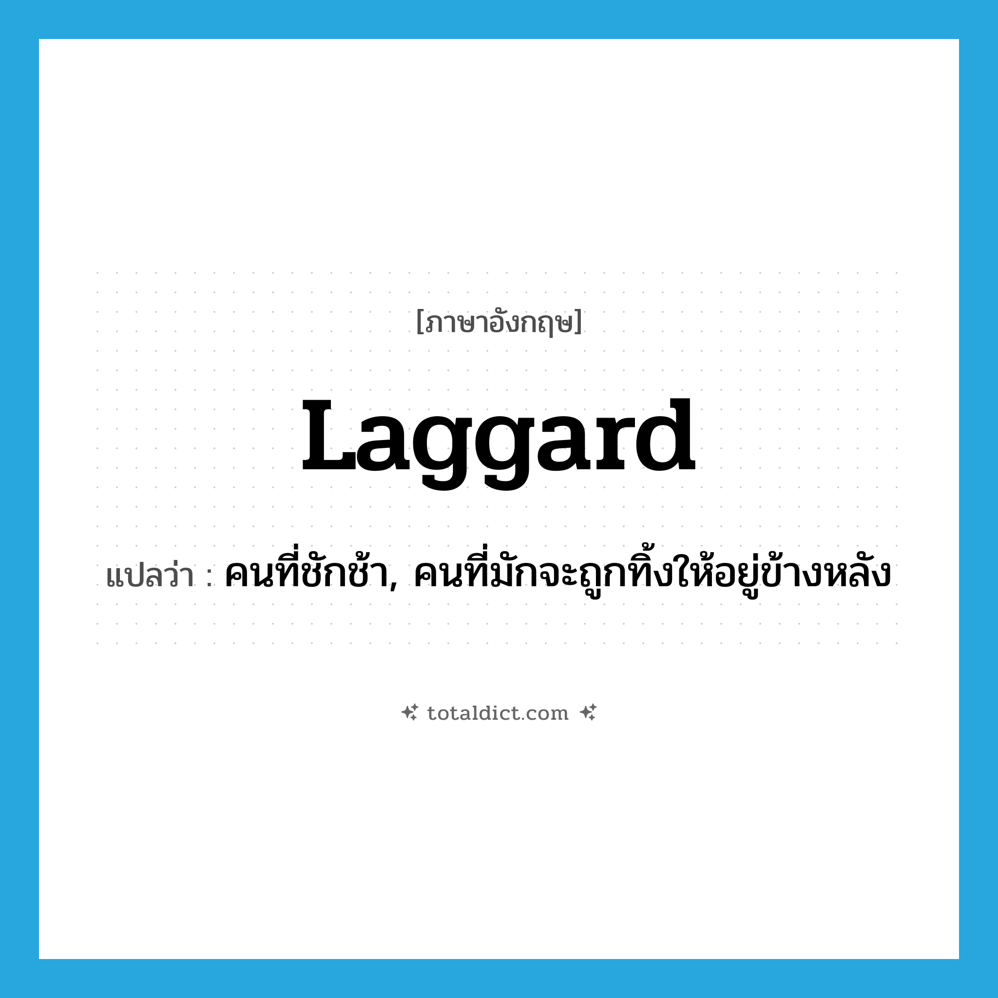 laggard แปลว่า?, คำศัพท์ภาษาอังกฤษ laggard แปลว่า คนที่ชักช้า, คนที่มักจะถูกทิ้งให้อยู่ข้างหลัง ประเภท N หมวด N