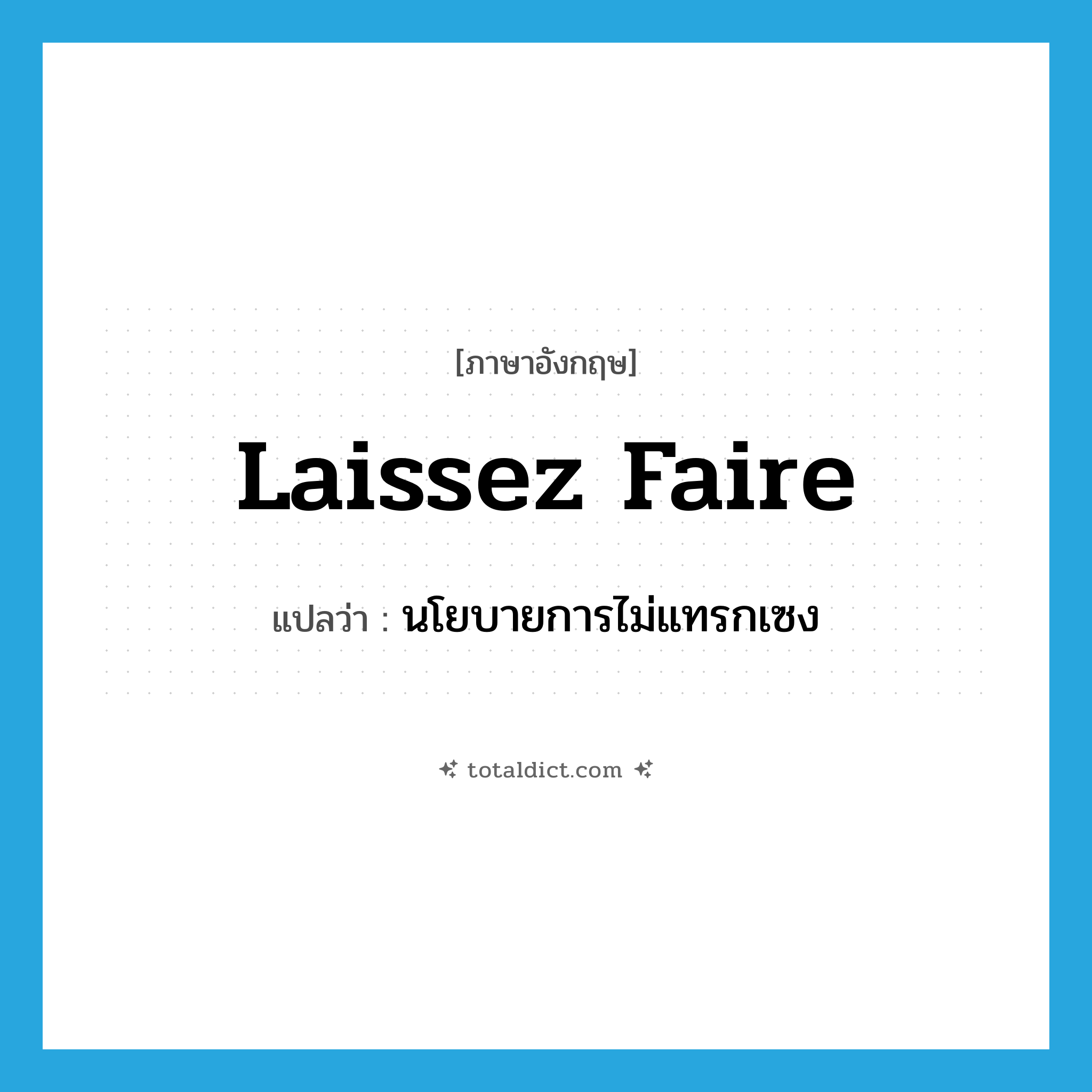 laissez faire แปลว่า?, คำศัพท์ภาษาอังกฤษ laissez faire แปลว่า นโยบายการไม่แทรกเซง ประเภท N หมวด N