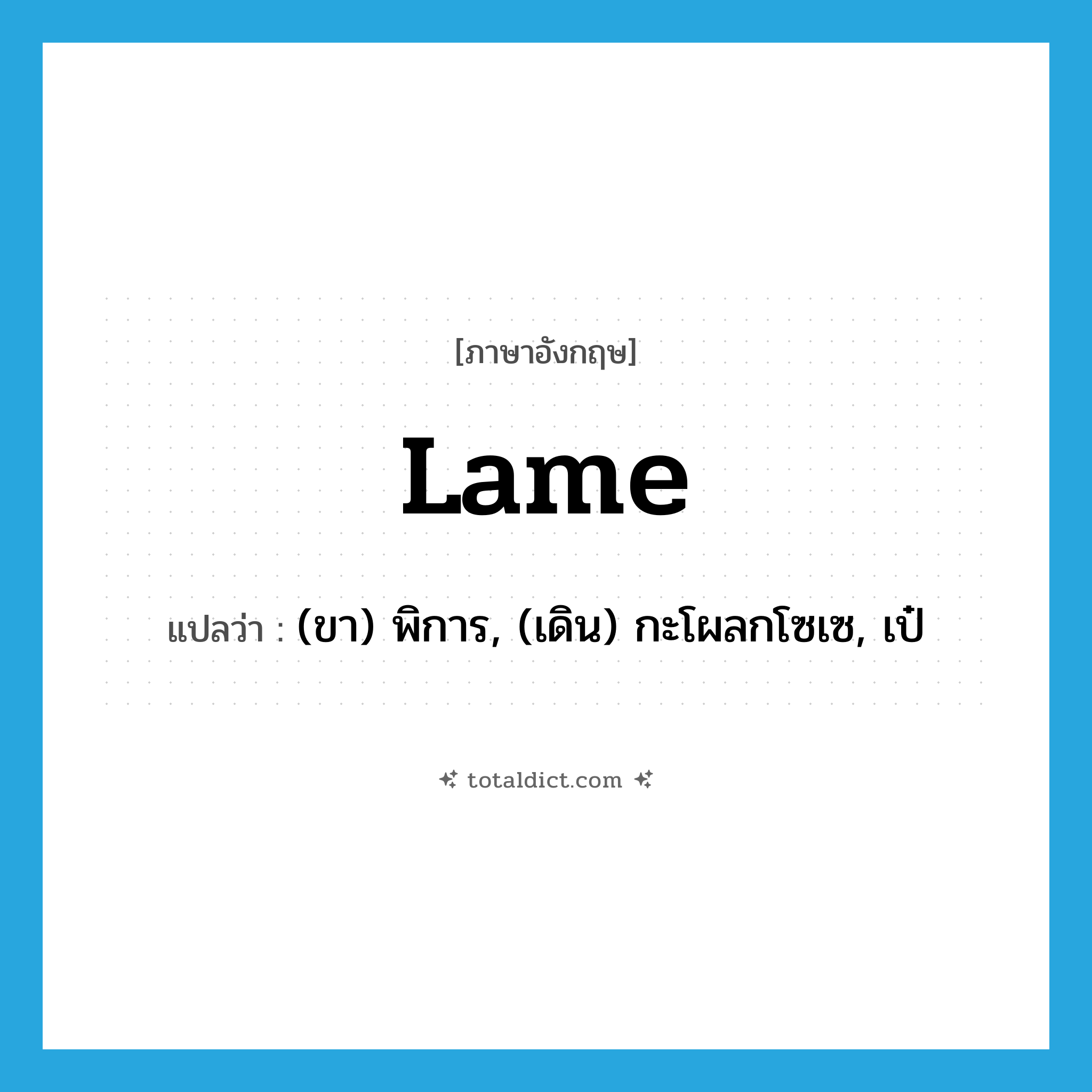 lame แปลว่า?, คำศัพท์ภาษาอังกฤษ lame แปลว่า (ขา) พิการ, (เดิน) กะโผลกโซเซ, เป๋ ประเภท ADJ หมวด ADJ