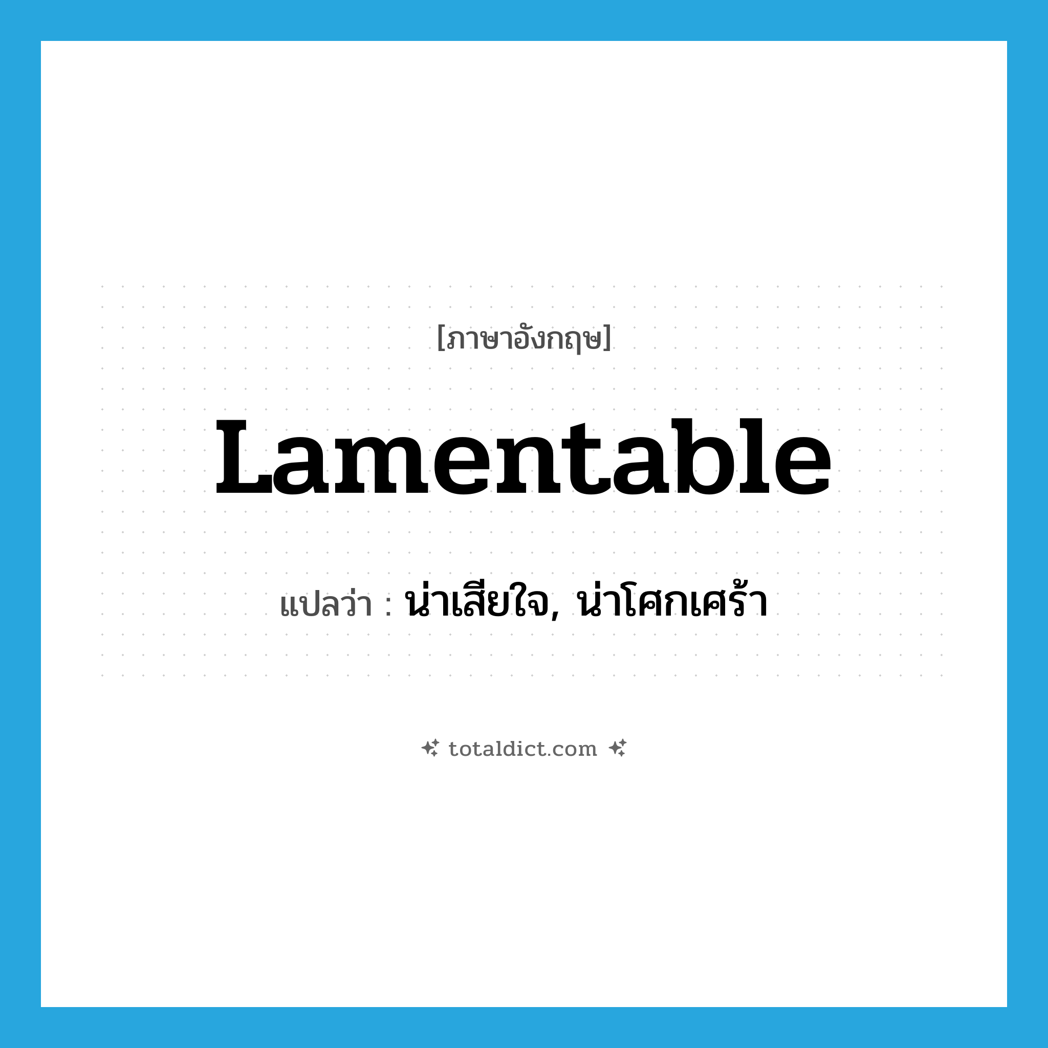 lamentable แปลว่า?, คำศัพท์ภาษาอังกฤษ lamentable แปลว่า น่าเสียใจ, น่าโศกเศร้า ประเภท ADJ หมวด ADJ