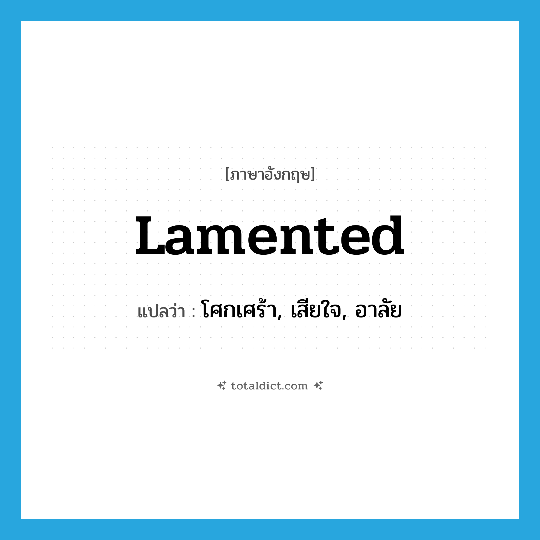 lamented แปลว่า?, คำศัพท์ภาษาอังกฤษ lamented แปลว่า โศกเศร้า, เสียใจ, อาลัย ประเภท ADJ หมวด ADJ