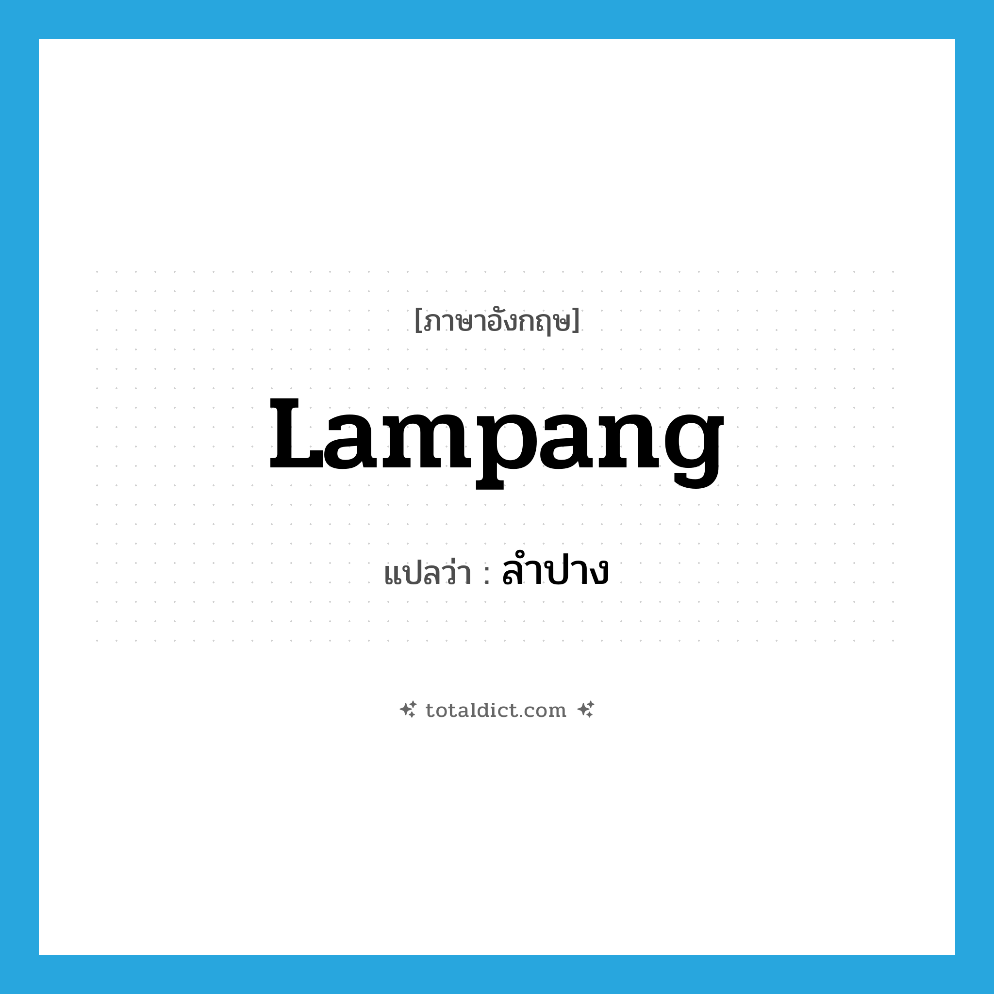Lampang แปลว่า?, คำศัพท์ภาษาอังกฤษ Lampang แปลว่า ลำปาง ประเภท N หมวด N