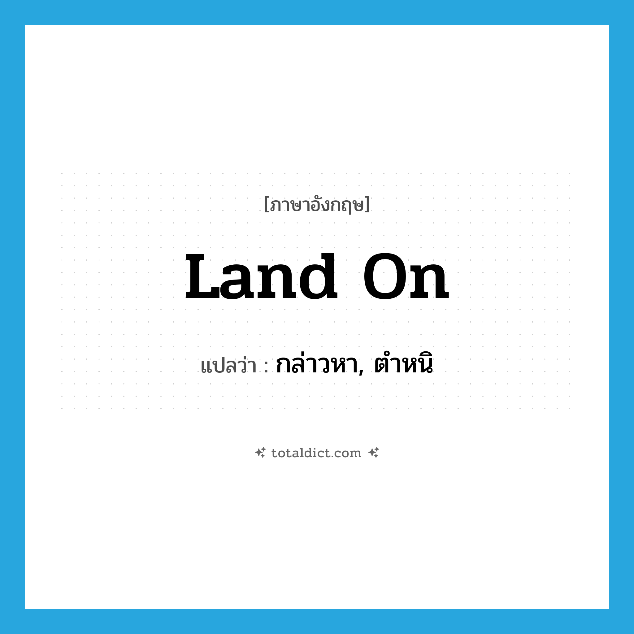 land on แปลว่า?, คำศัพท์ภาษาอังกฤษ land on แปลว่า กล่าวหา, ตำหนิ ประเภท PHRV หมวด PHRV