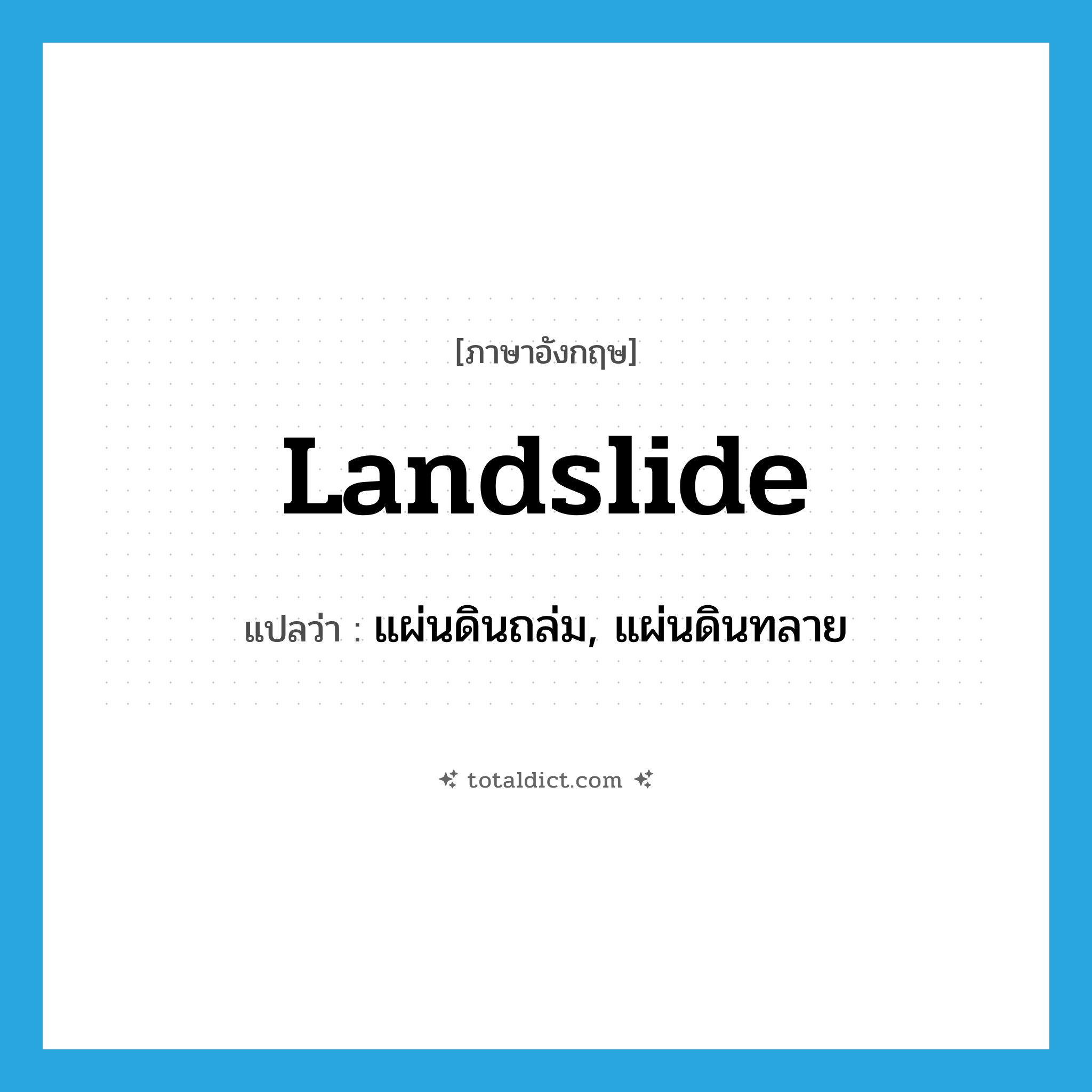 landslide แปลว่า?, คำศัพท์ภาษาอังกฤษ landslide แปลว่า แผ่นดินถล่ม, แผ่นดินทลาย ประเภท N หมวด N