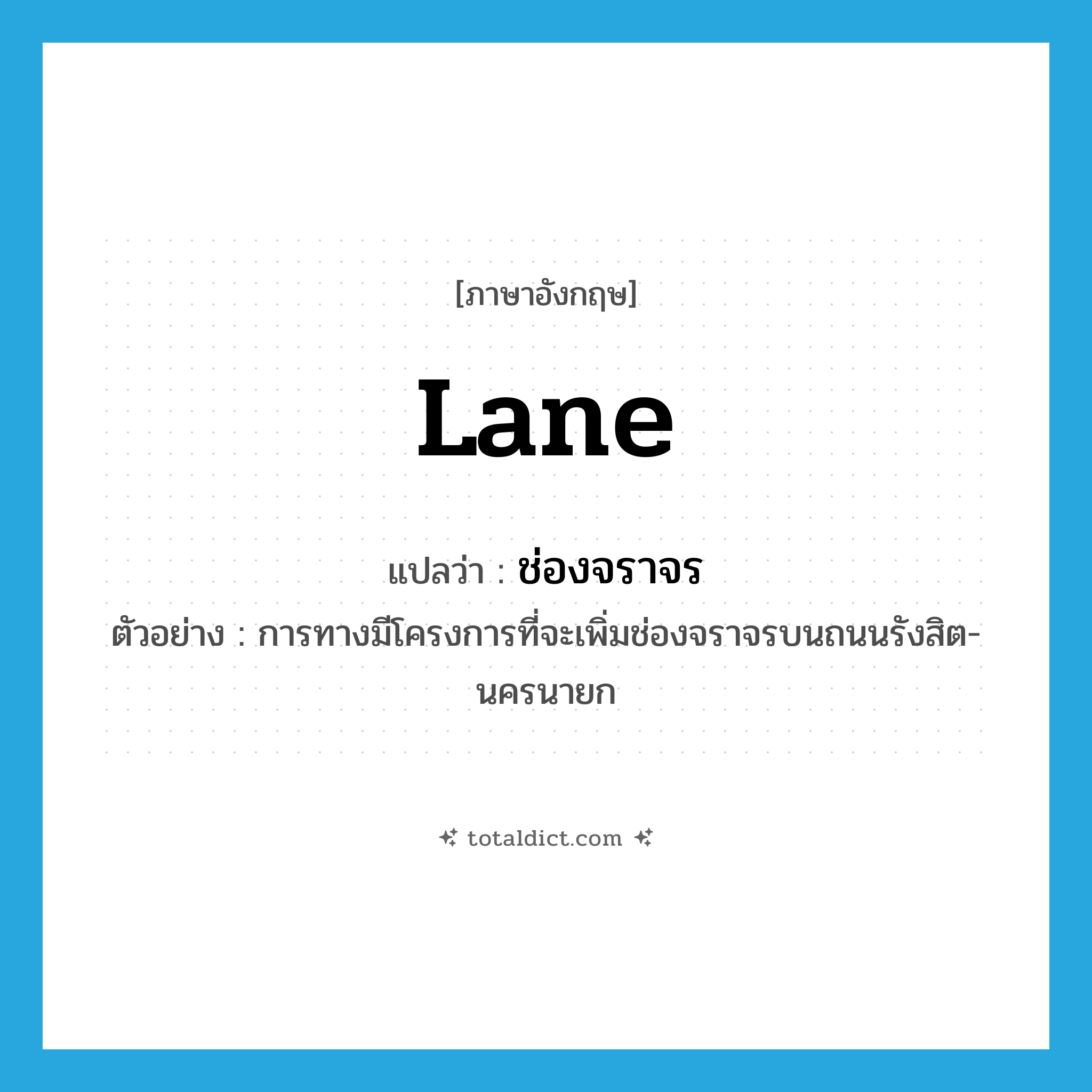 lane แปลว่า?, คำศัพท์ภาษาอังกฤษ lane แปลว่า ช่องจราจร ประเภท N ตัวอย่าง การทางมีโครงการที่จะเพิ่มช่องจราจรบนถนนรังสิต-นครนายก หมวด N