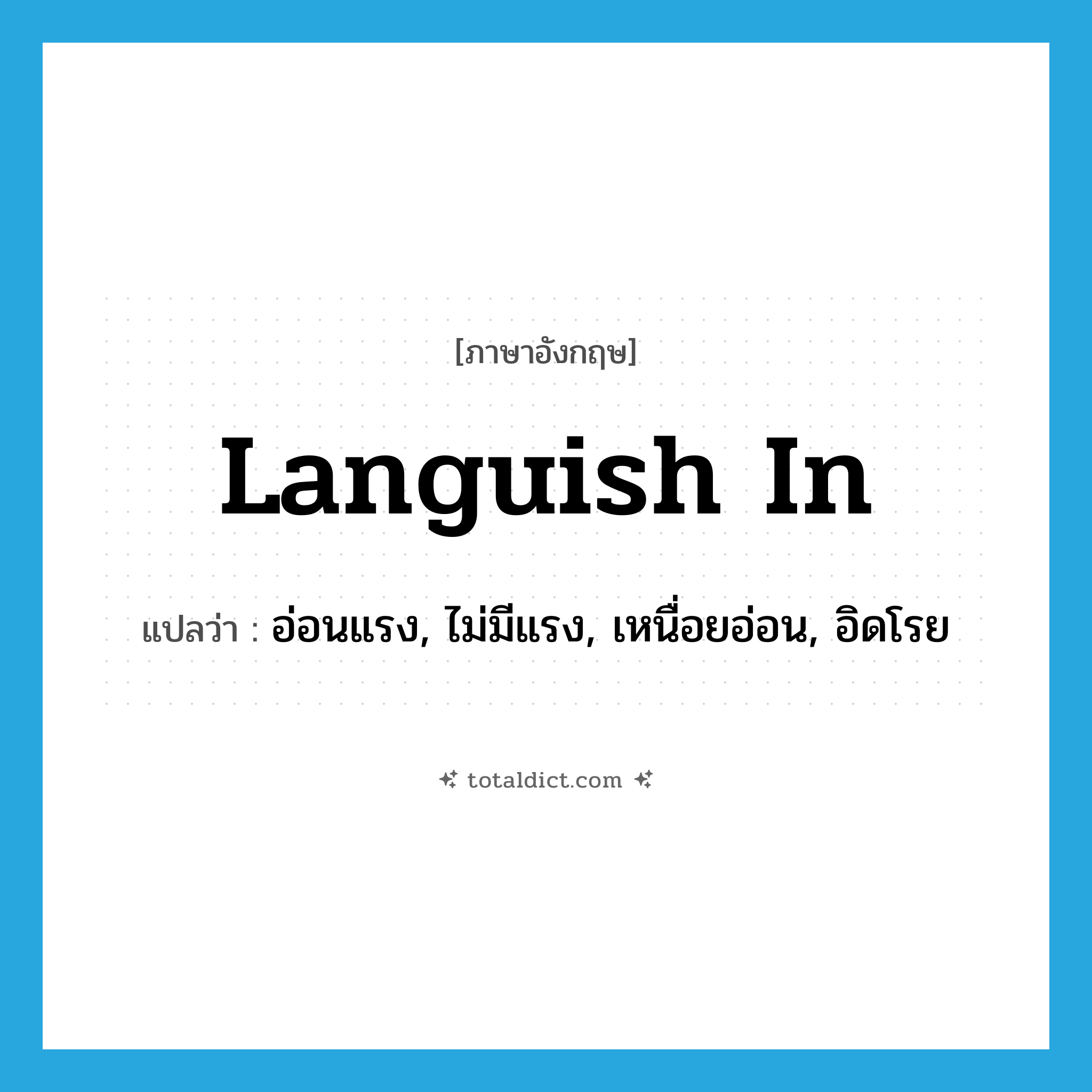 languish in แปลว่า?, คำศัพท์ภาษาอังกฤษ languish in แปลว่า อ่อนแรง, ไม่มีแรง, เหนื่อยอ่อน, อิดโรย ประเภท PHRV หมวด PHRV