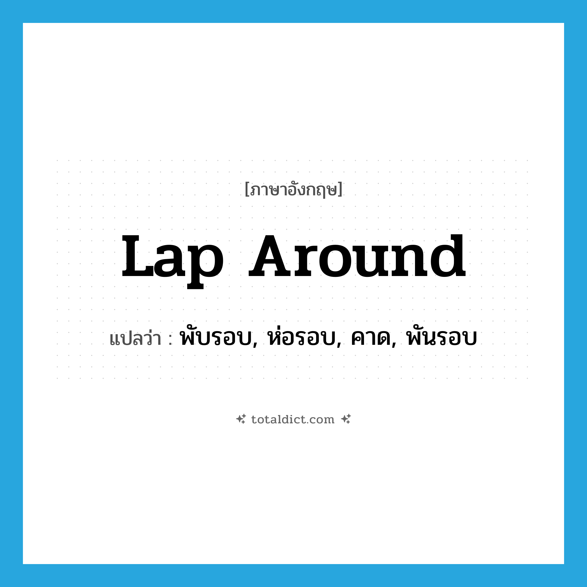 lap around แปลว่า?, คำศัพท์ภาษาอังกฤษ lap around แปลว่า พับรอบ, ห่อรอบ, คาด, พันรอบ ประเภท PHRV หมวด PHRV