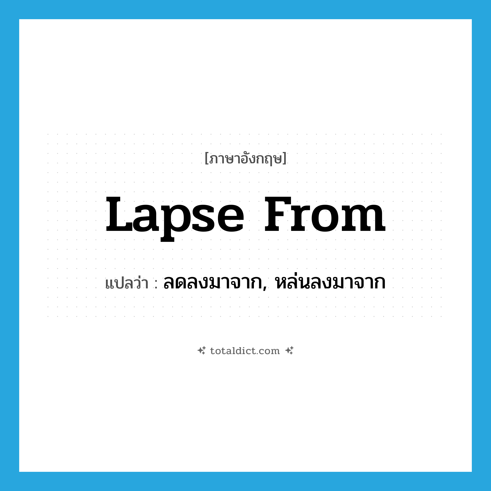 lapse from แปลว่า?, คำศัพท์ภาษาอังกฤษ lapse from แปลว่า ลดลงมาจาก, หล่นลงมาจาก ประเภท PHRV หมวด PHRV
