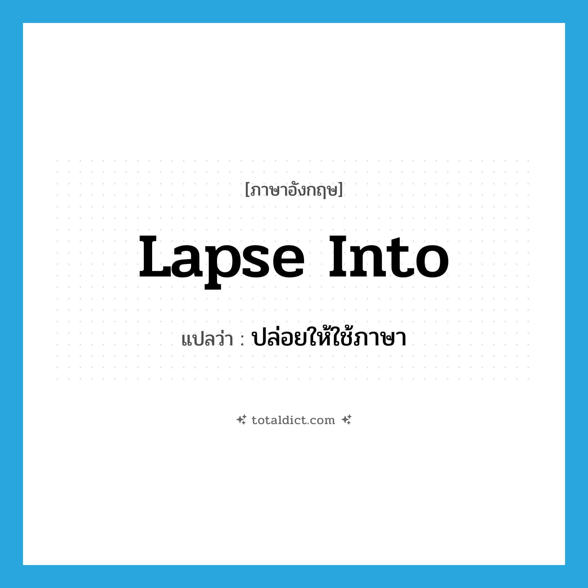 lapse into แปลว่า?, คำศัพท์ภาษาอังกฤษ lapse into แปลว่า ปล่อยให้ใช้ภาษา ประเภท PHRV หมวด PHRV
