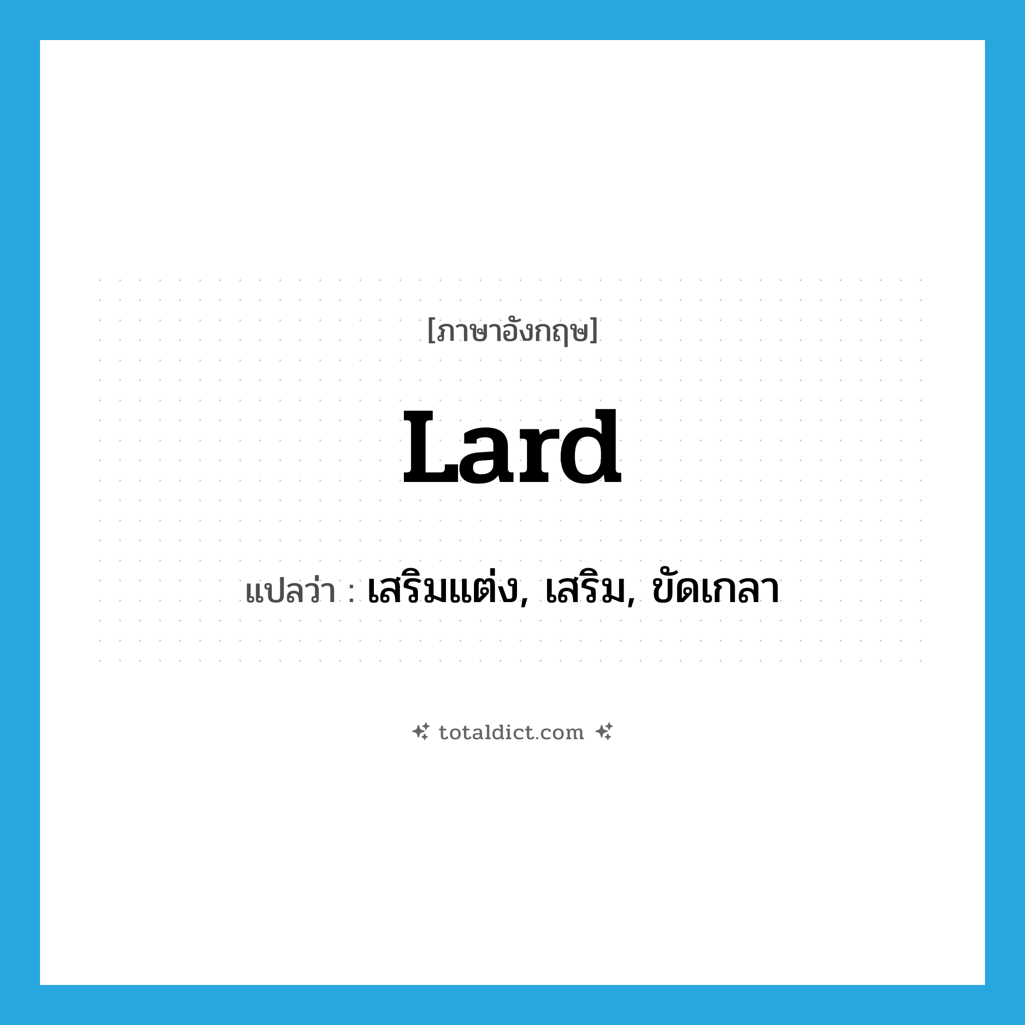 lard แปลว่า?, คำศัพท์ภาษาอังกฤษ lard แปลว่า เสริมแต่ง, เสริม, ขัดเกลา ประเภท VT หมวด VT