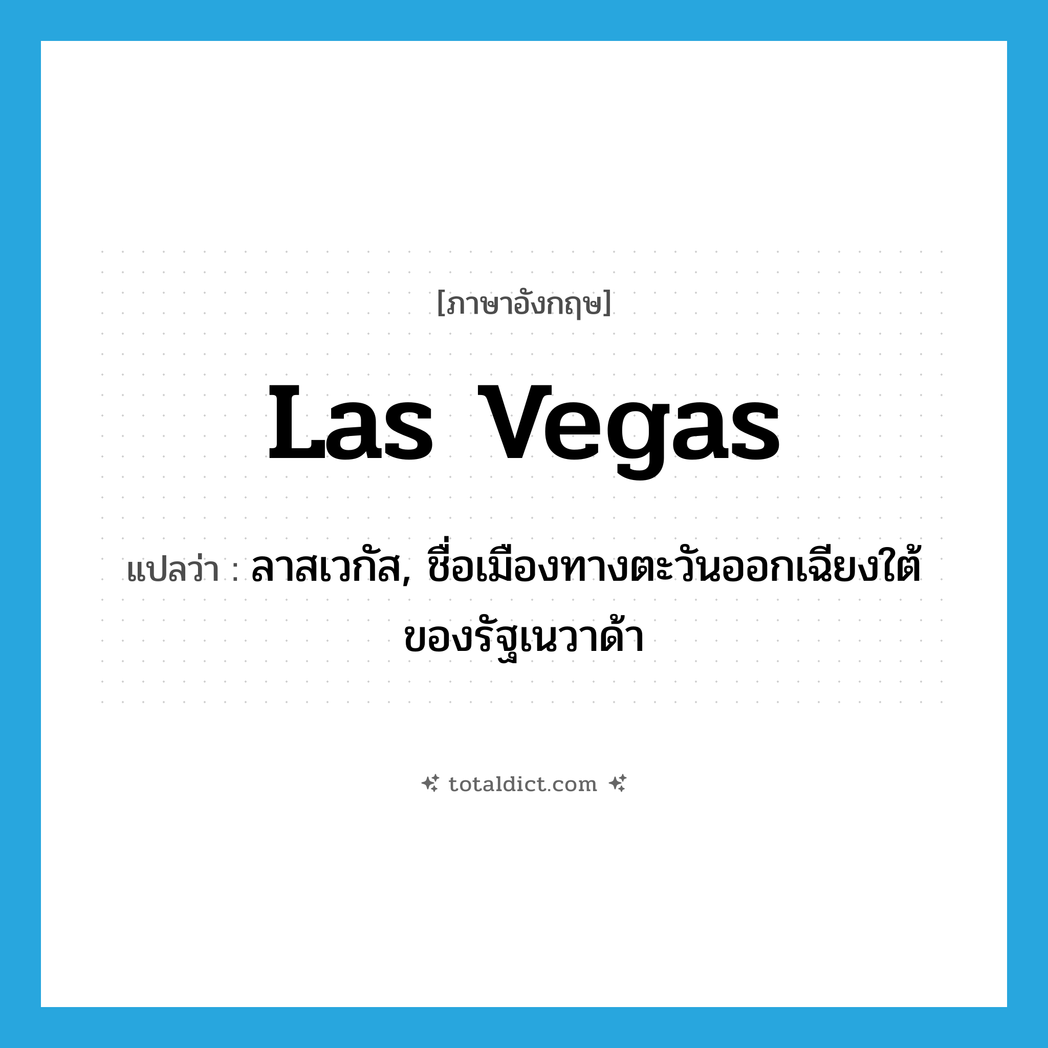 Las Vegas แปลว่า?, คำศัพท์ภาษาอังกฤษ Las Vegas แปลว่า ลาสเวกัส, ชื่อเมืองทางตะวันออกเฉียงใต้ของรัฐเนวาด้า ประเภท N หมวด N
