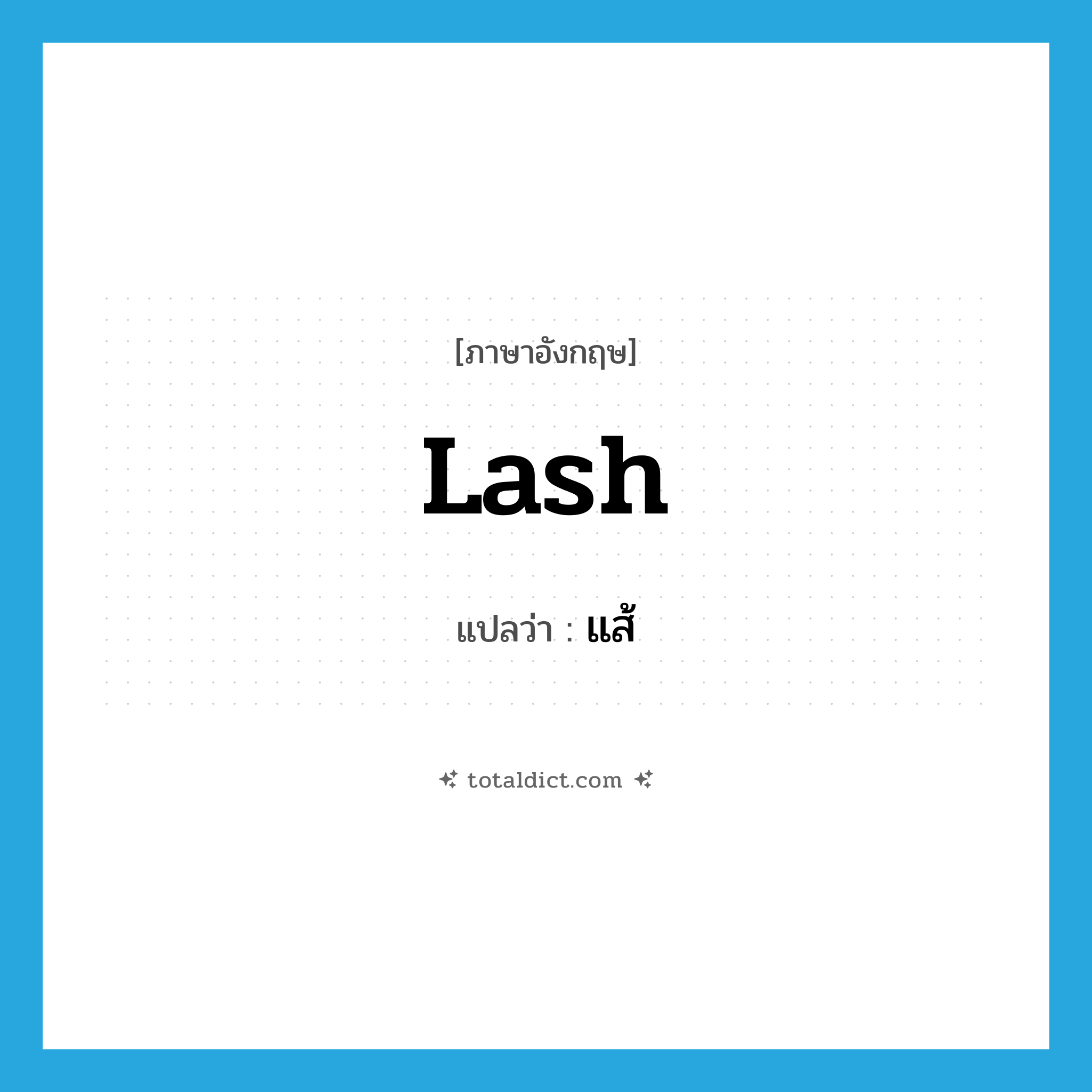 แส้ ภาษาอังกฤษ?, คำศัพท์ภาษาอังกฤษ แส้ แปลว่า lash ประเภท N หมวด N