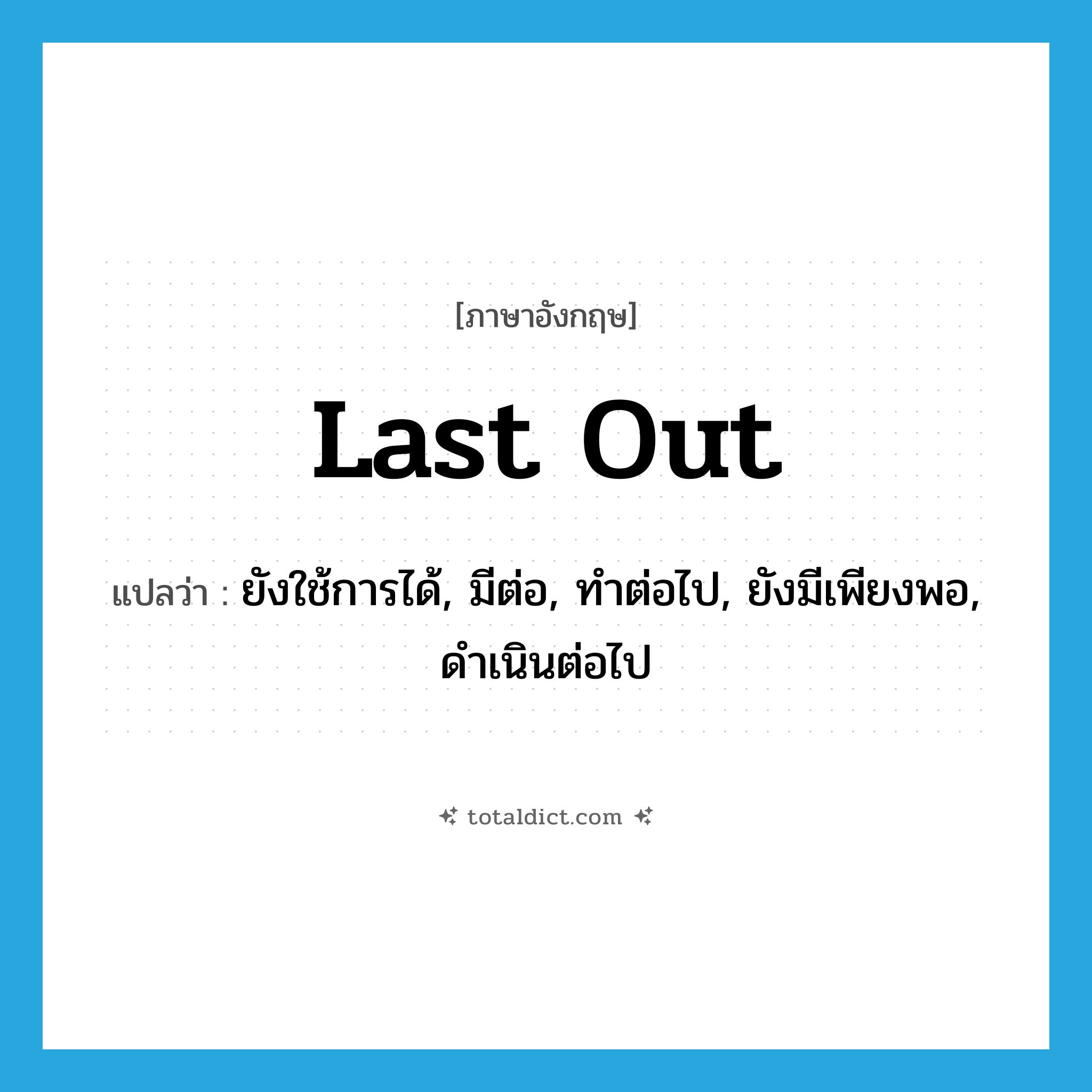 last out แปลว่า?, คำศัพท์ภาษาอังกฤษ last out แปลว่า ยังใช้การได้, มีต่อ, ทำต่อไป, ยังมีเพียงพอ, ดำเนินต่อไป ประเภท PHRV หมวด PHRV