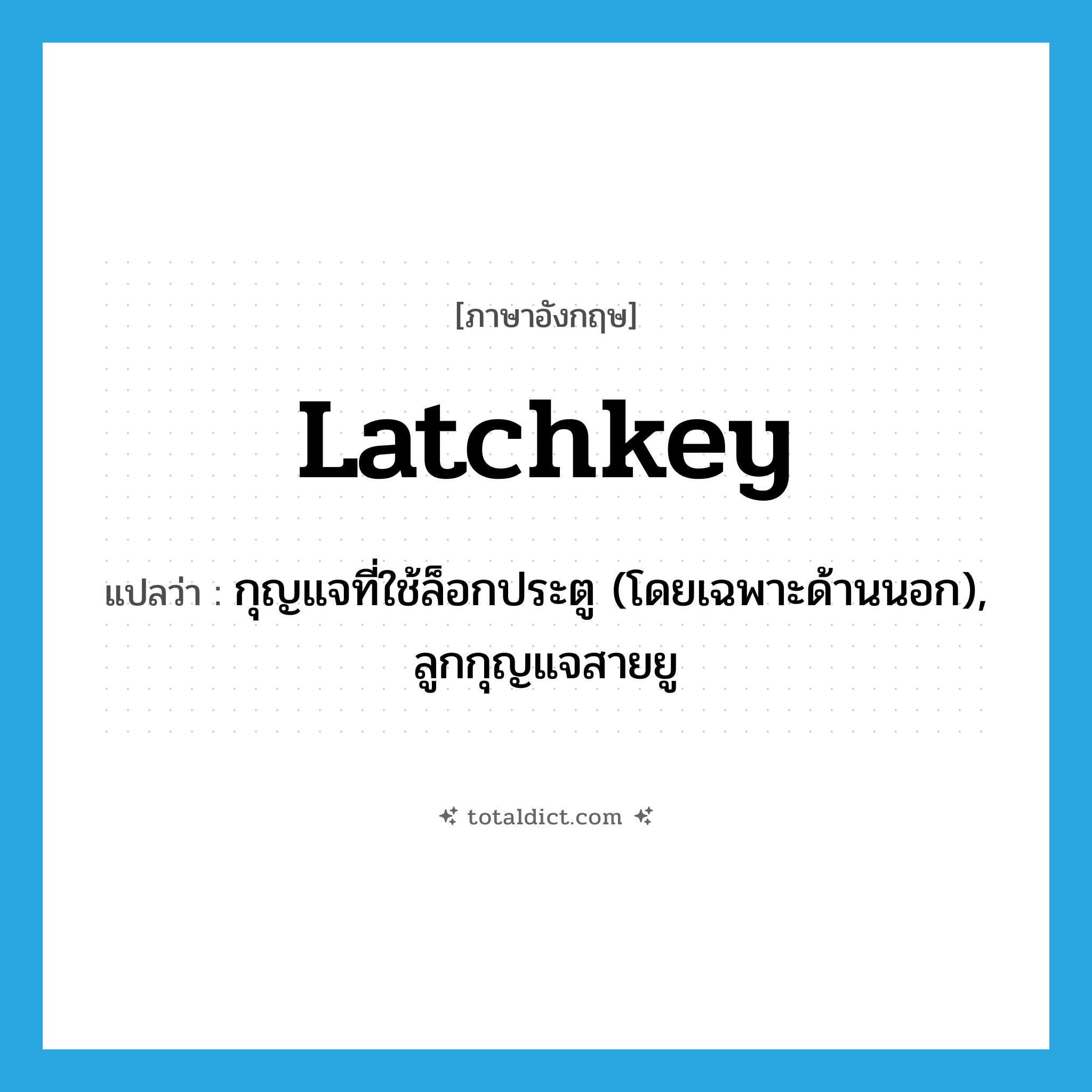 latchkey แปลว่า?, คำศัพท์ภาษาอังกฤษ latchkey แปลว่า กุญแจที่ใช้ล็อกประตู (โดยเฉพาะด้านนอก), ลูกกุญแจสายยู ประเภท N หมวด N