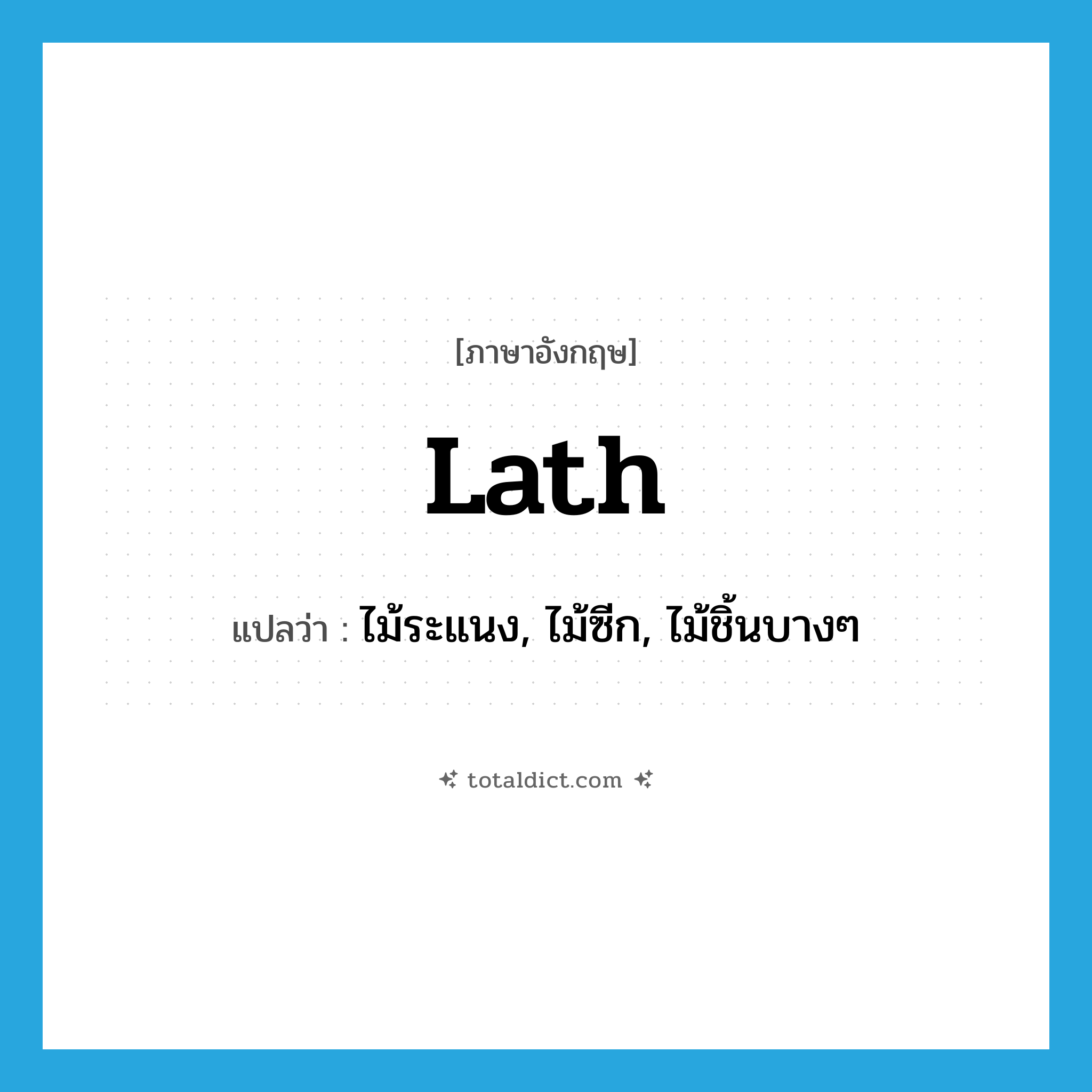 lath แปลว่า?, คำศัพท์ภาษาอังกฤษ lath แปลว่า ไม้ระแนง, ไม้ซีก, ไม้ชิ้นบางๆ ประเภท N หมวด N