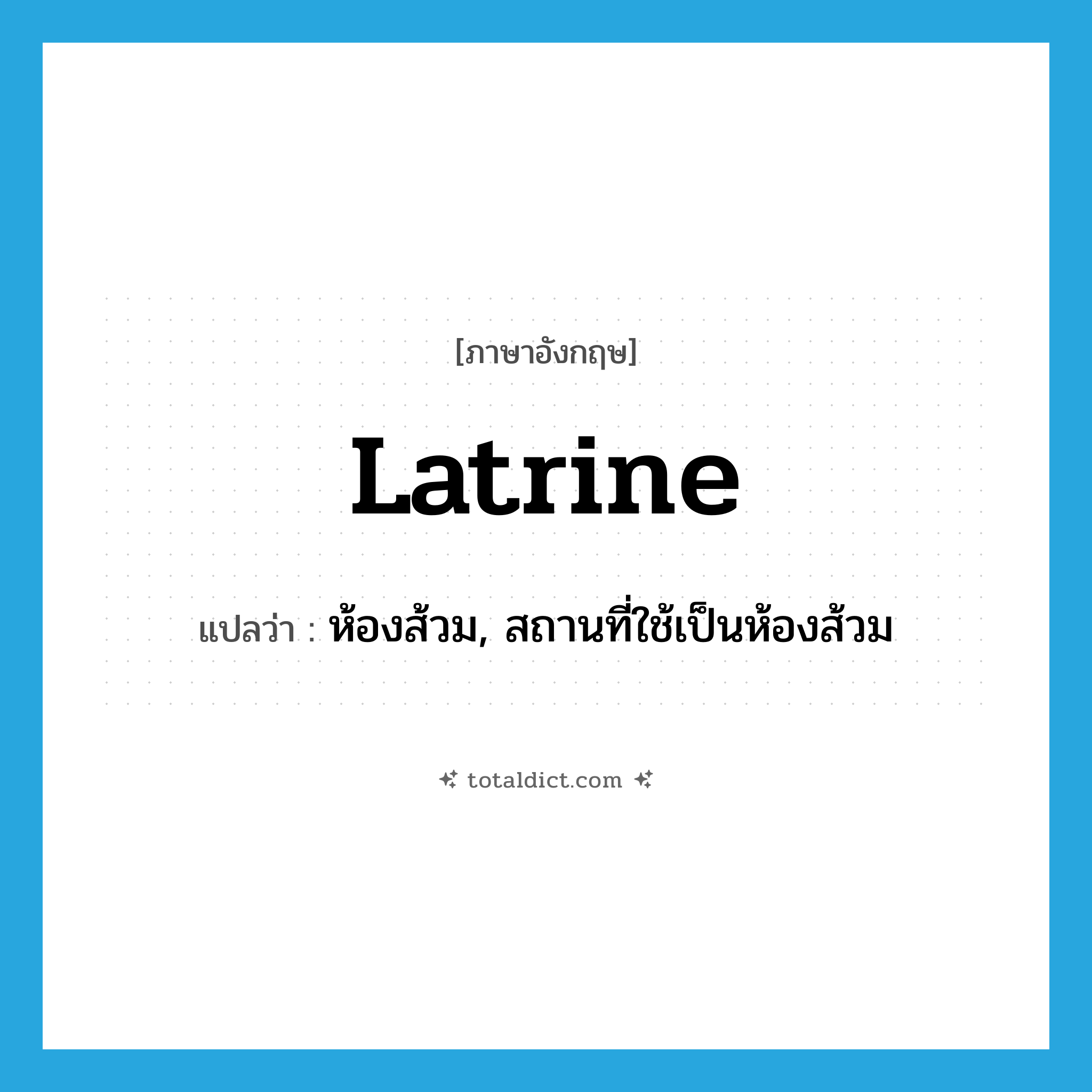 latrine แปลว่า?, คำศัพท์ภาษาอังกฤษ latrine แปลว่า ห้องส้วม, สถานที่ใช้เป็นห้องส้วม ประเภท N หมวด N