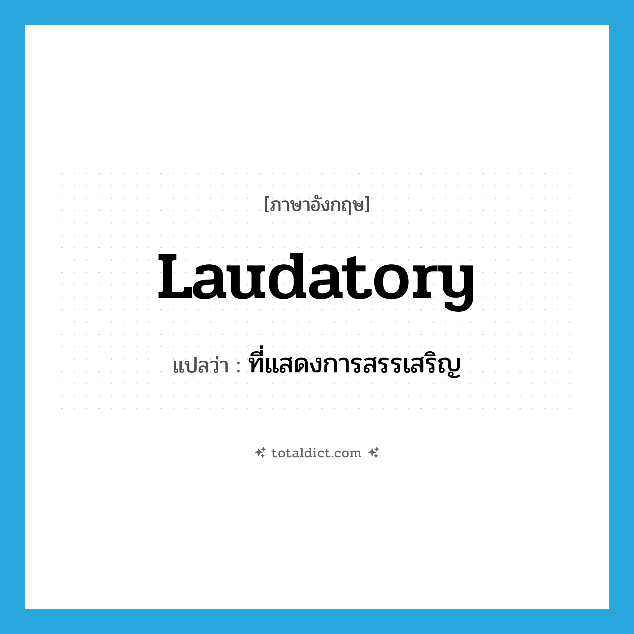 laudatory แปลว่า?, คำศัพท์ภาษาอังกฤษ laudatory แปลว่า ที่แสดงการสรรเสริญ ประเภท ADJ หมวด ADJ