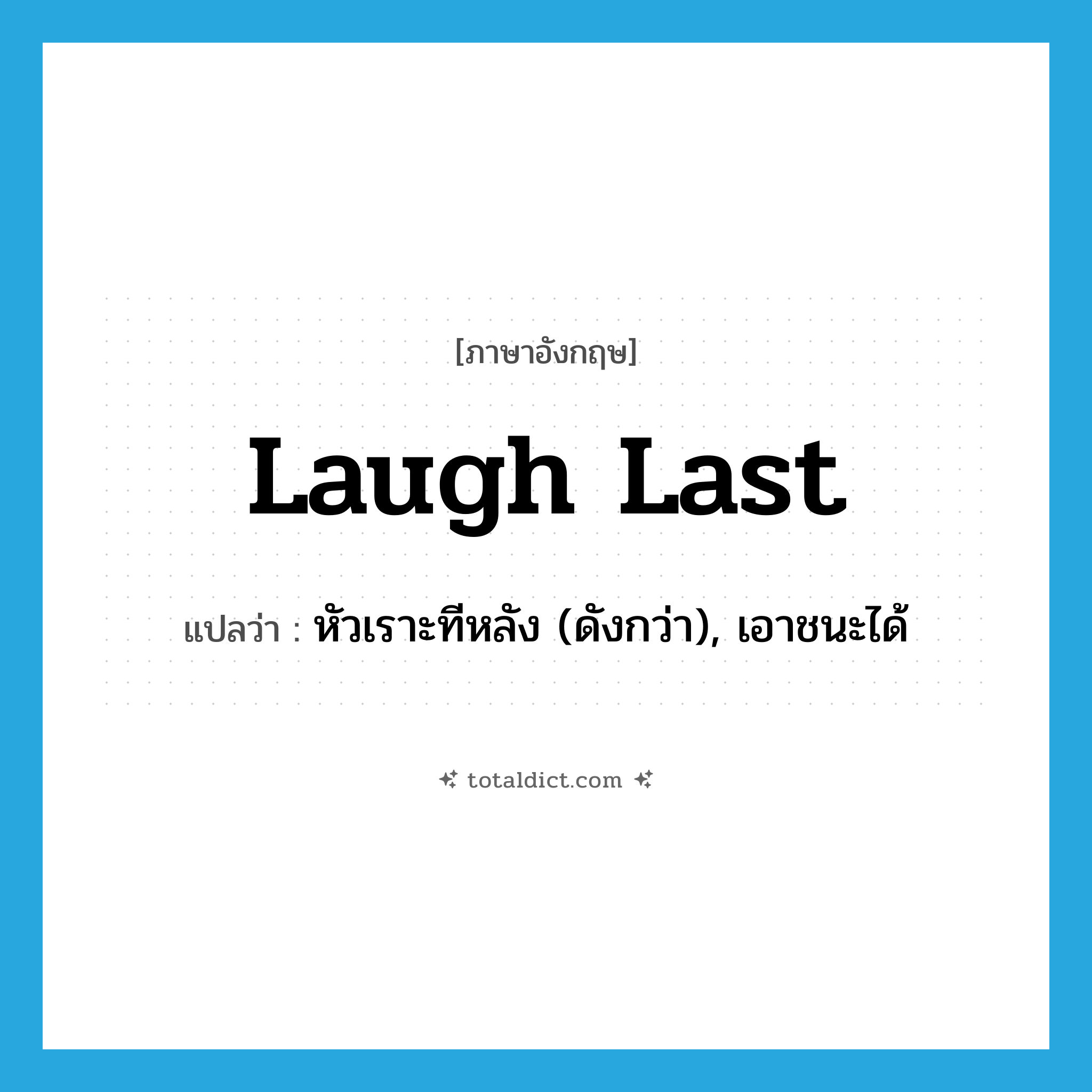 laugh last แปลว่า?, คำศัพท์ภาษาอังกฤษ laugh last แปลว่า หัวเราะทีหลัง (ดังกว่า), เอาชนะได้ ประเภท PHRV หมวด PHRV
