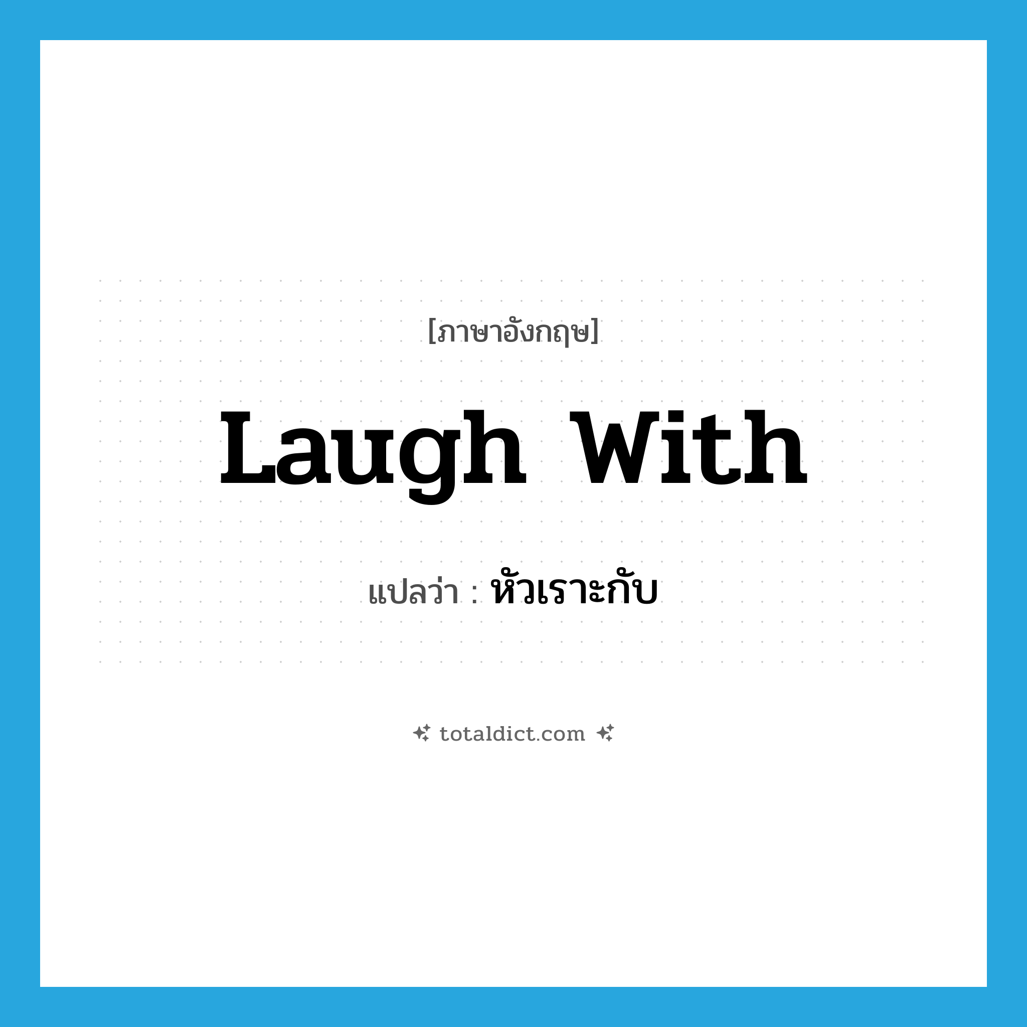 laugh with แปลว่า?, คำศัพท์ภาษาอังกฤษ laugh with แปลว่า หัวเราะกับ ประเภท PHRV หมวด PHRV