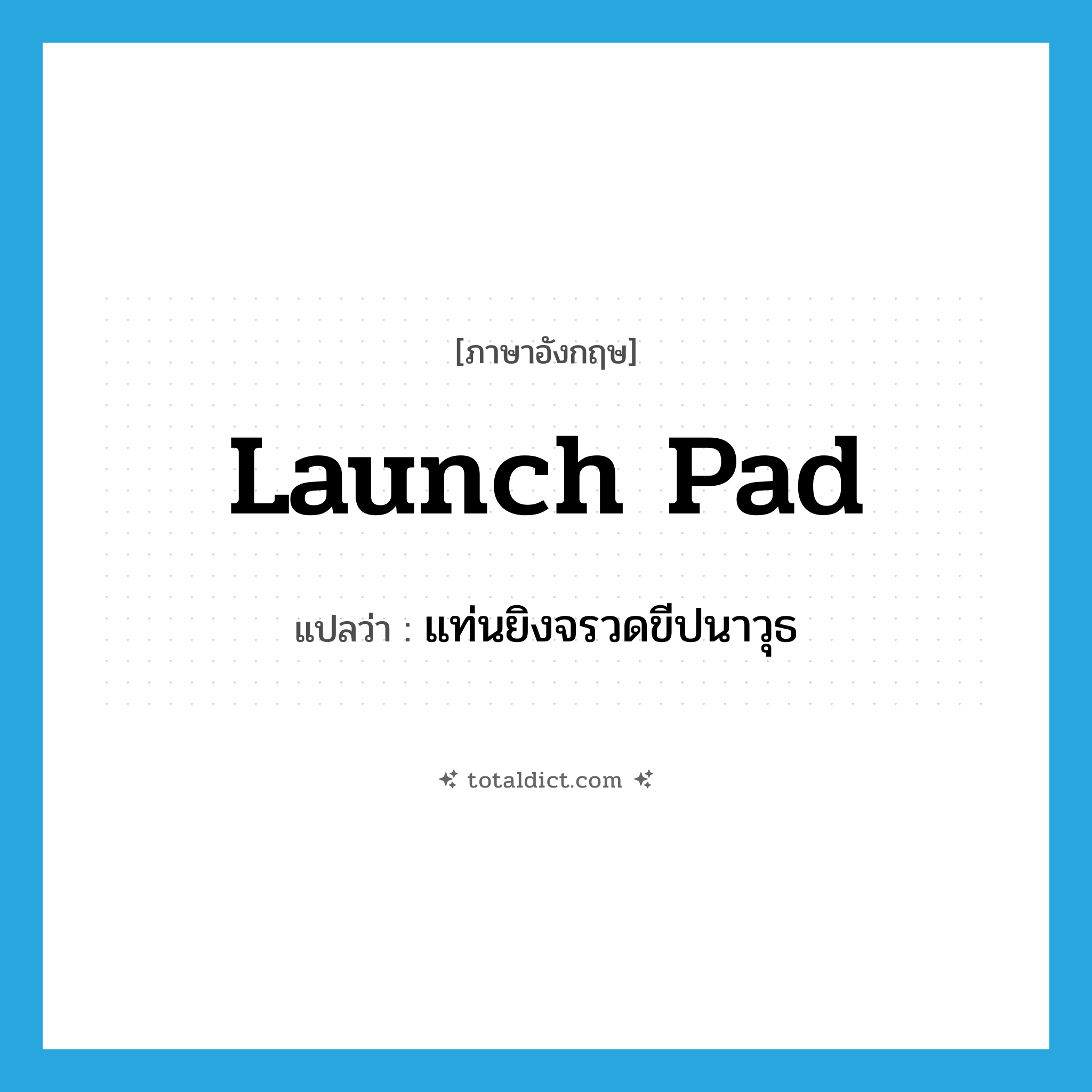 launch pad แปลว่า?, คำศัพท์ภาษาอังกฤษ launch pad แปลว่า แท่นยิงจรวดขีปนาวุธ ประเภท N หมวด N