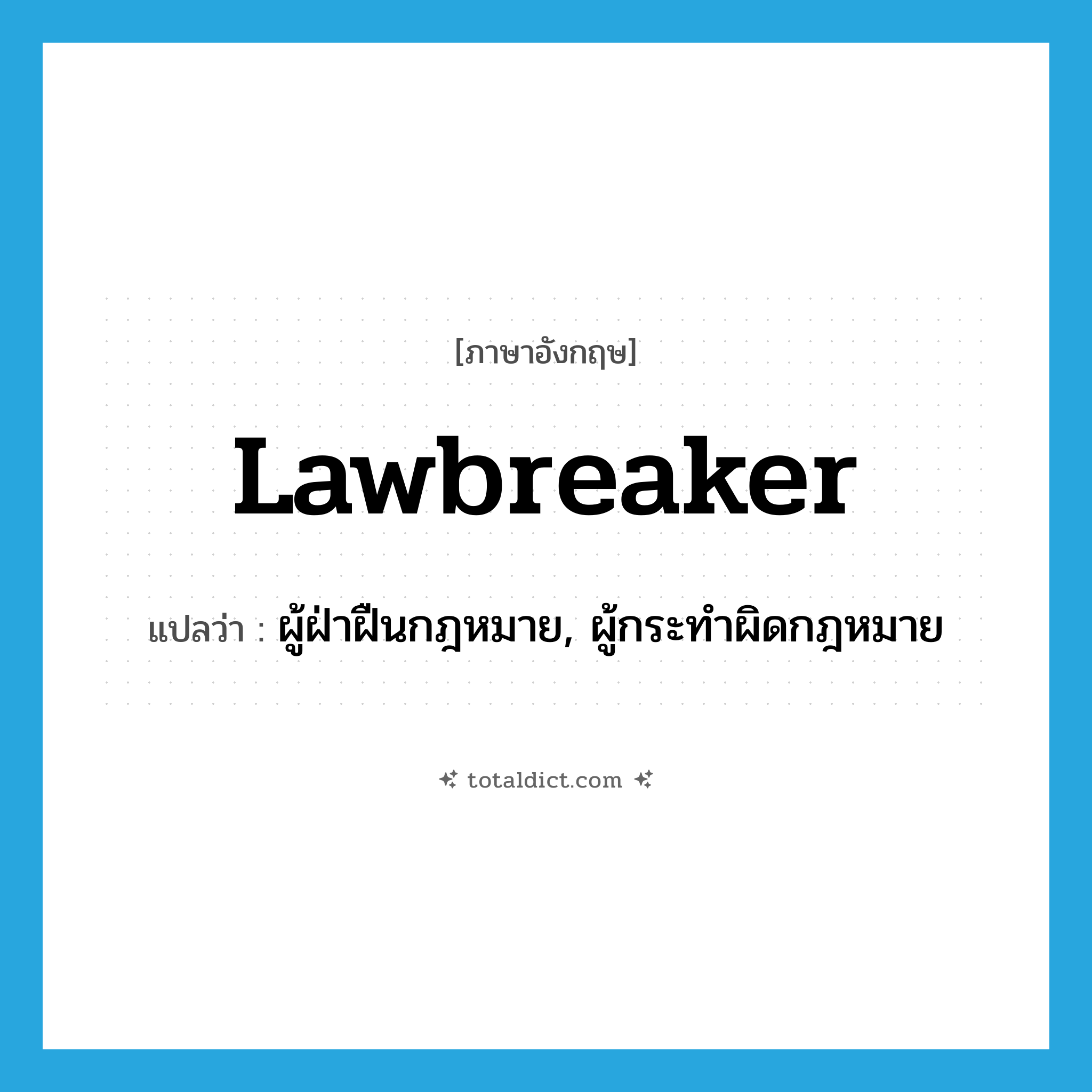 lawbreaker แปลว่า?, คำศัพท์ภาษาอังกฤษ lawbreaker แปลว่า ผู้ฝ่าฝืนกฎหมาย, ผู้กระทำผิดกฎหมาย ประเภท N หมวด N