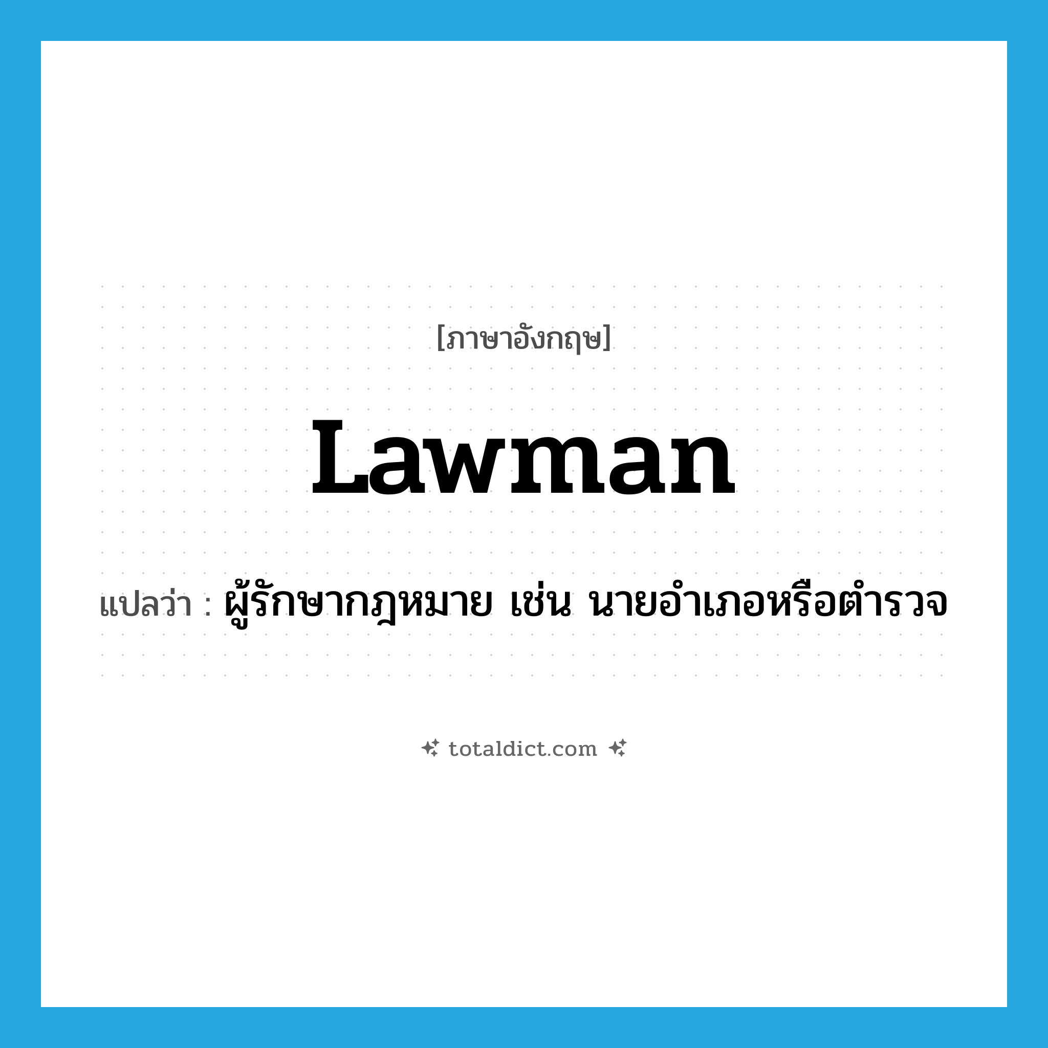 lawman แปลว่า?, คำศัพท์ภาษาอังกฤษ lawman แปลว่า ผู้รักษากฎหมาย เช่น นายอำเภอหรือตำรวจ ประเภท N หมวด N