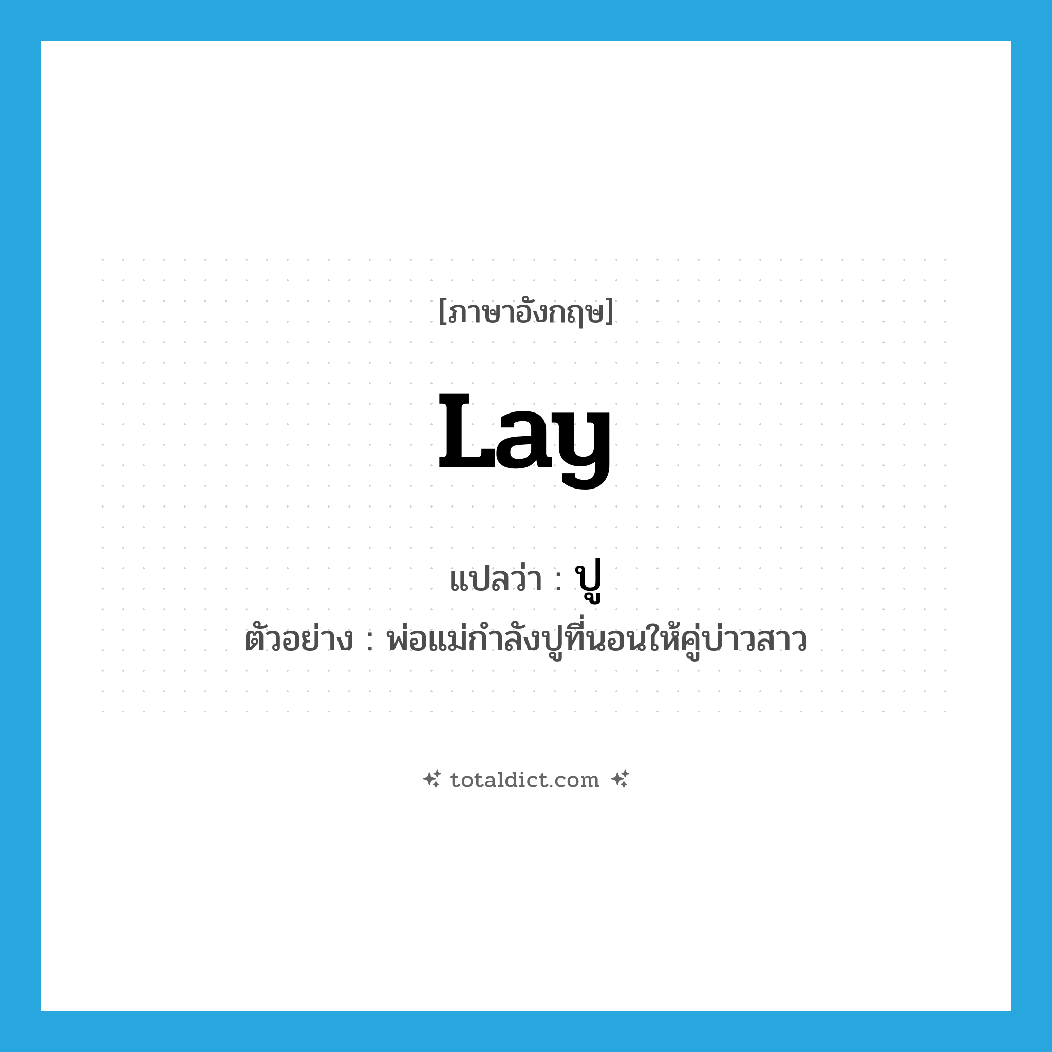 lay แปลว่า?, คำศัพท์ภาษาอังกฤษ lay แปลว่า ปู ประเภท V ตัวอย่าง พ่อแม่กำลังปูที่นอนให้คู่บ่าวสาว หมวด V