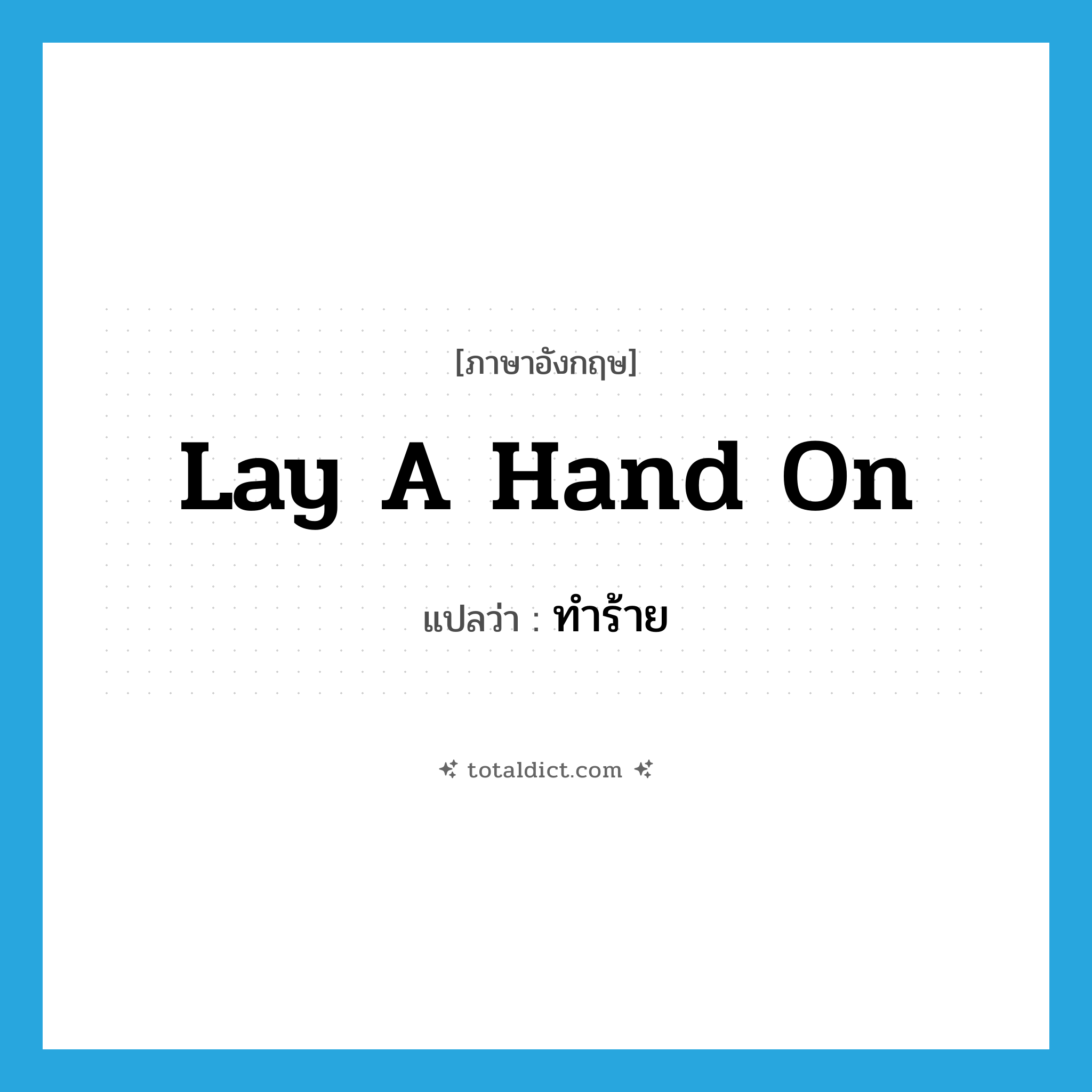 lay a hand on แปลว่า?, คำศัพท์ภาษาอังกฤษ lay a hand on แปลว่า ทำร้าย ประเภท IDM หมวด IDM