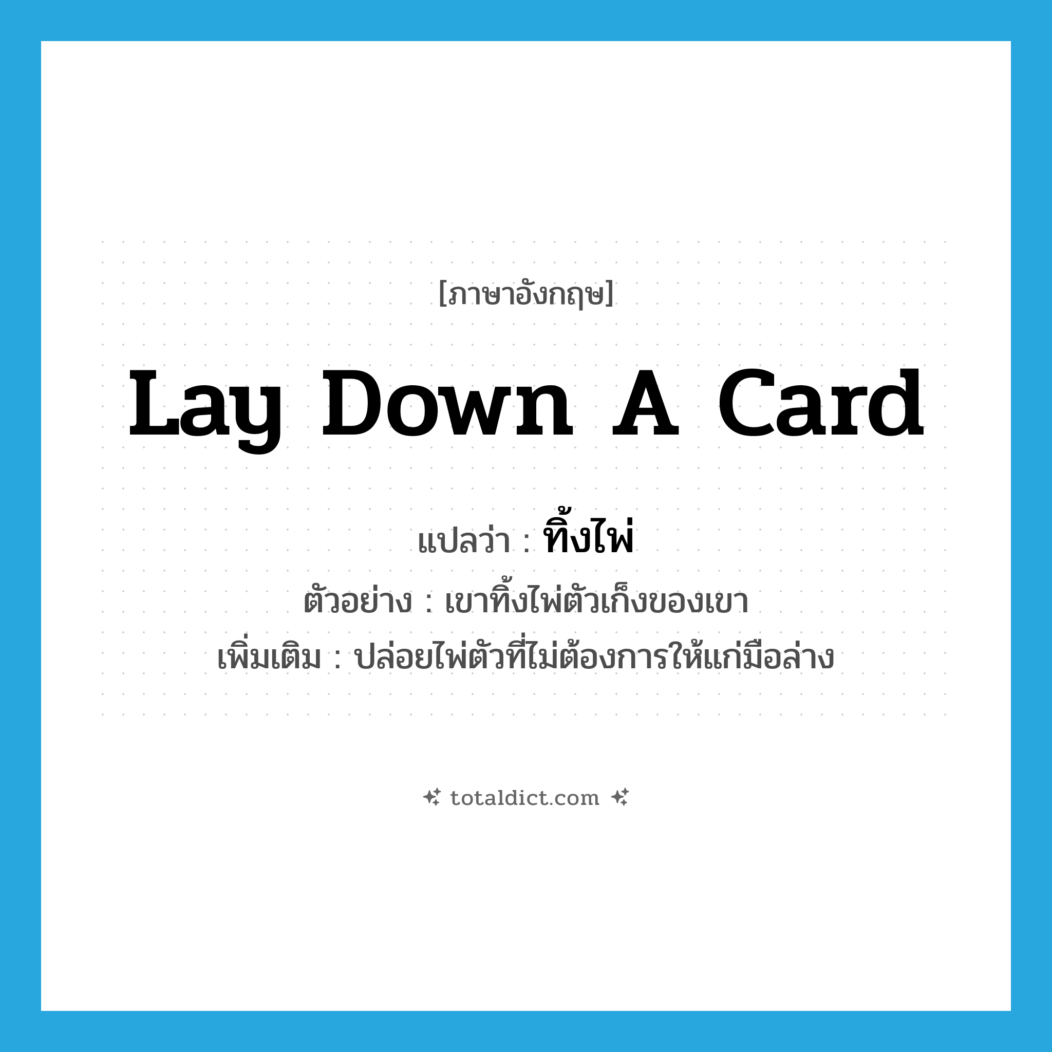lay down a card แปลว่า?, คำศัพท์ภาษาอังกฤษ lay down a card แปลว่า ทิ้งไพ่ ประเภท V ตัวอย่าง เขาทิ้งไพ่ตัวเก็งของเขา เพิ่มเติม ปล่อยไพ่ตัวที่ไม่ต้องการให้แก่มือล่าง หมวด V