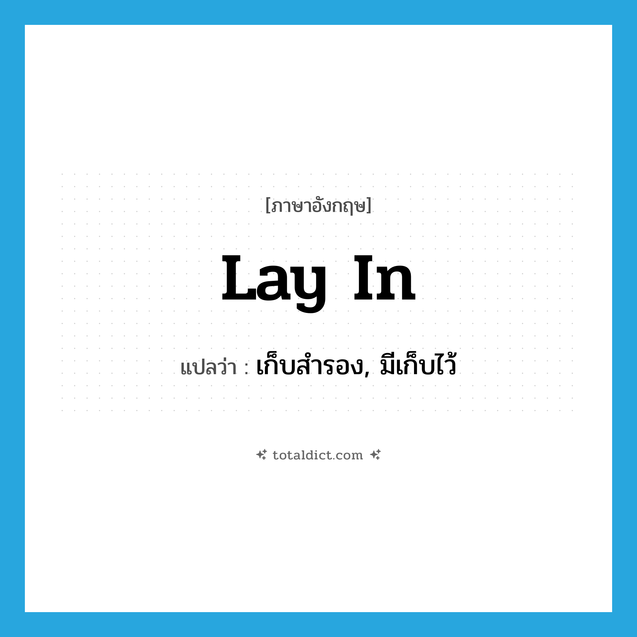 lay in แปลว่า?, คำศัพท์ภาษาอังกฤษ lay in แปลว่า เก็บสำรอง, มีเก็บไว้ ประเภท PHRV หมวด PHRV