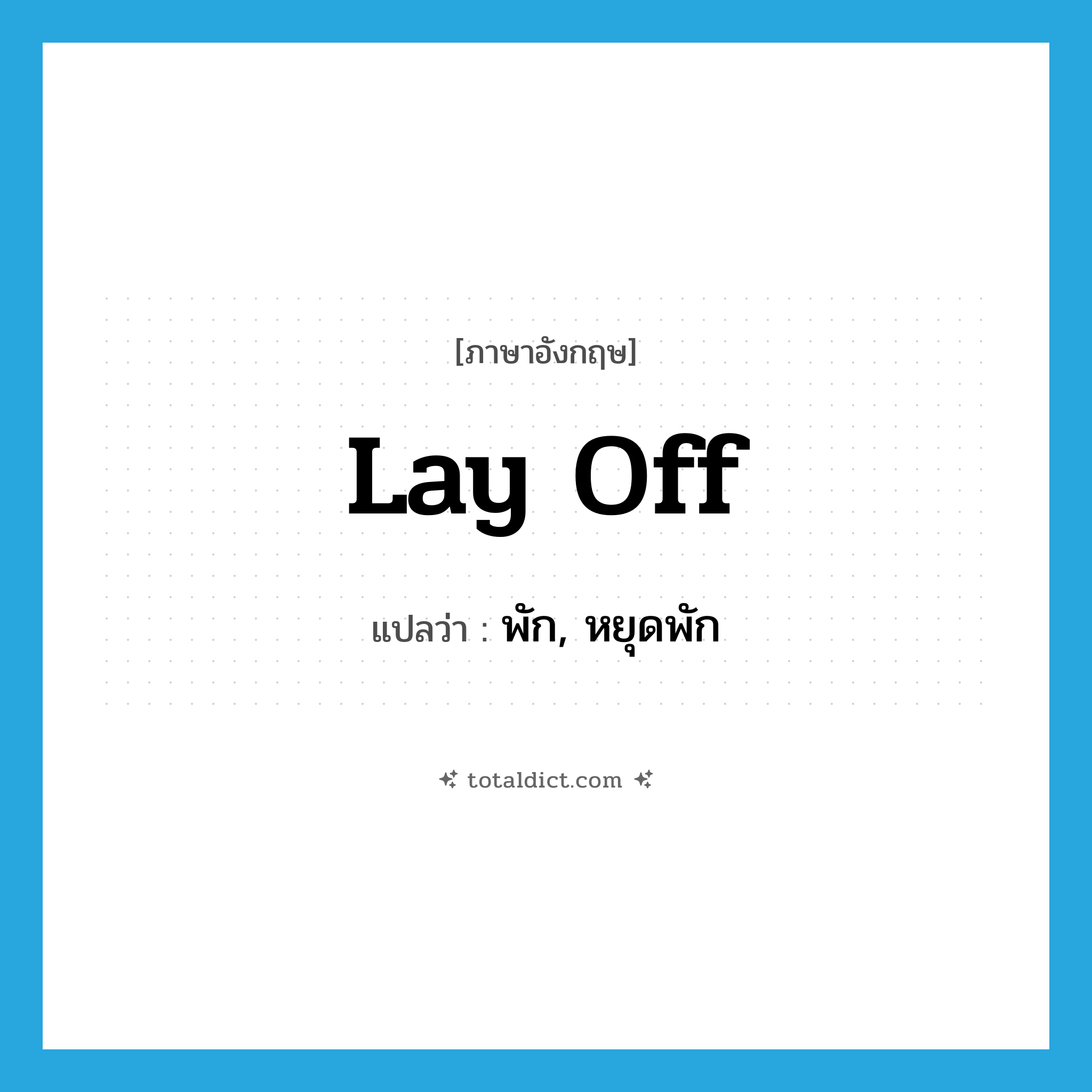 พัก, หยุดพัก ภาษาอังกฤษ?, คำศัพท์ภาษาอังกฤษ พัก, หยุดพัก แปลว่า lay off ประเภท PHRV หมวด PHRV