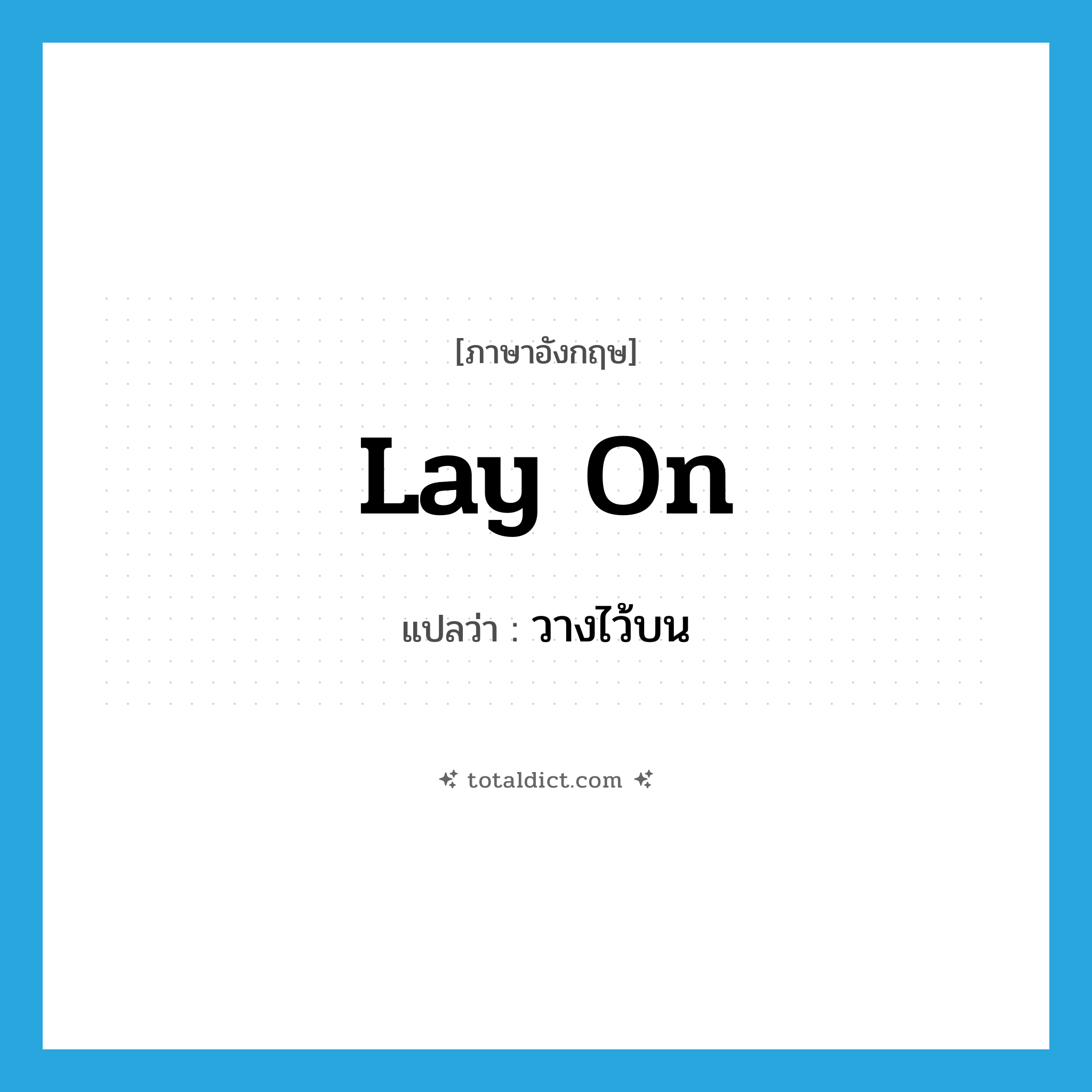 วางไว้บน ภาษาอังกฤษ?, คำศัพท์ภาษาอังกฤษ วางไว้บน แปลว่า lay on ประเภท PHRV หมวด PHRV