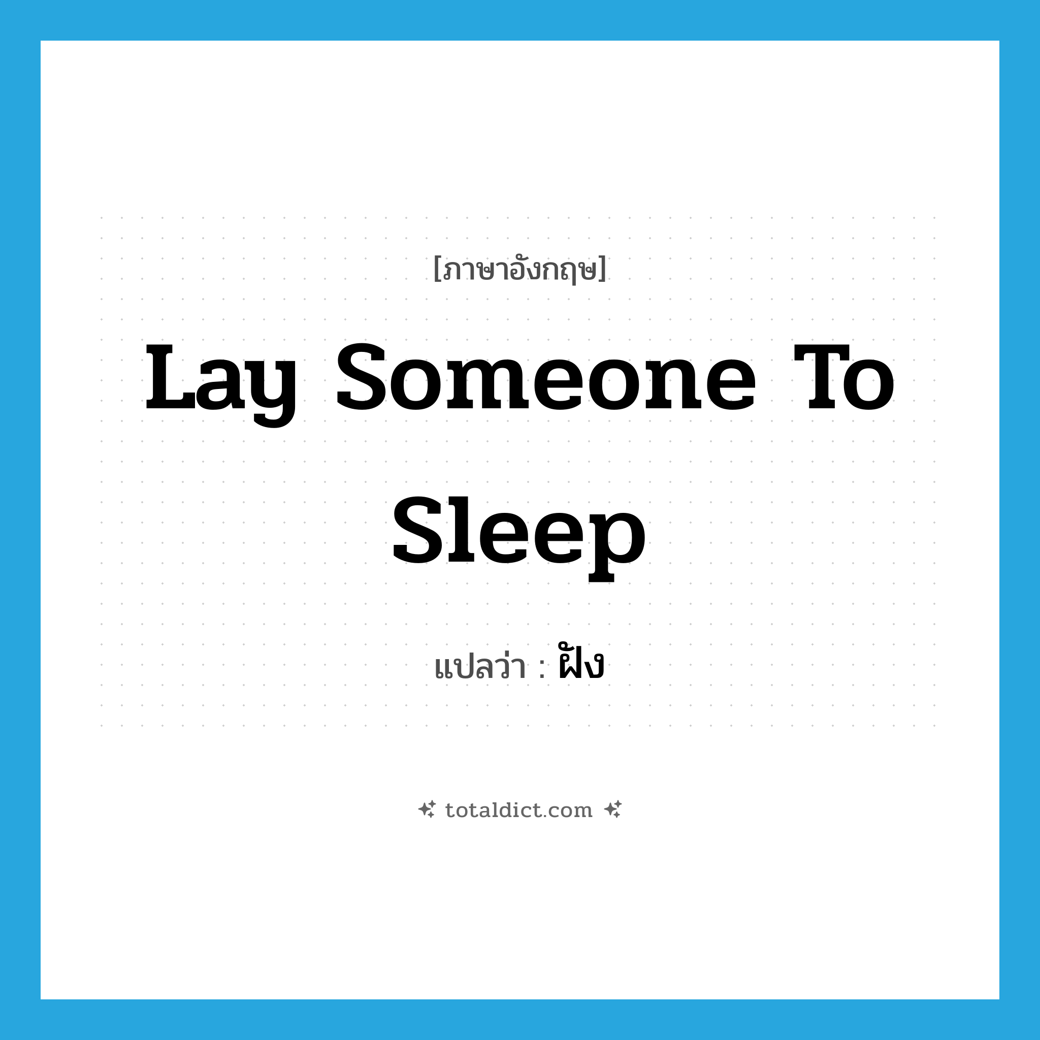 lay someone to sleep แปลว่า?, คำศัพท์ภาษาอังกฤษ lay someone to sleep แปลว่า ฝัง ประเภท IDM หมวด IDM