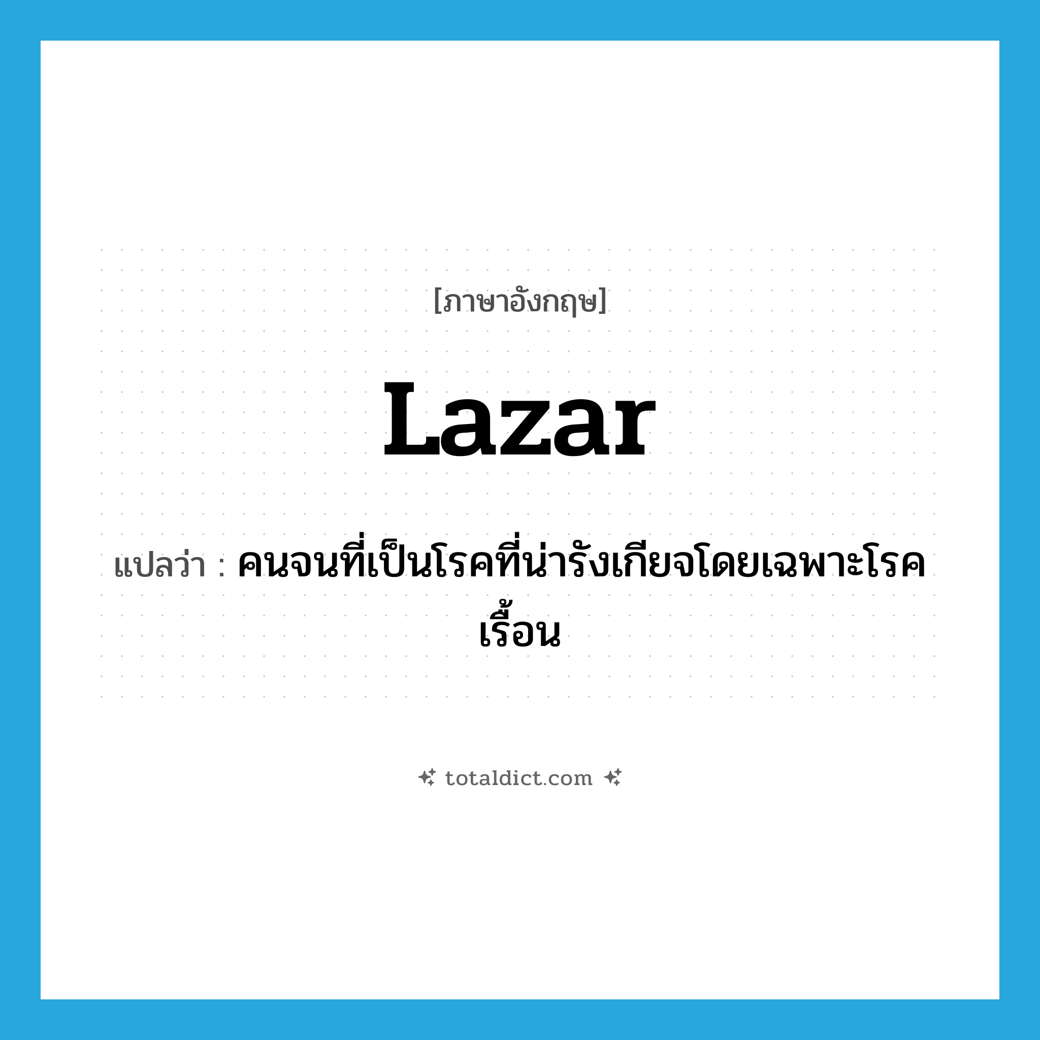 lazar แปลว่า?, คำศัพท์ภาษาอังกฤษ lazar แปลว่า คนจนที่เป็นโรคที่น่ารังเกียจโดยเฉพาะโรคเรื้อน ประเภท N หมวด N