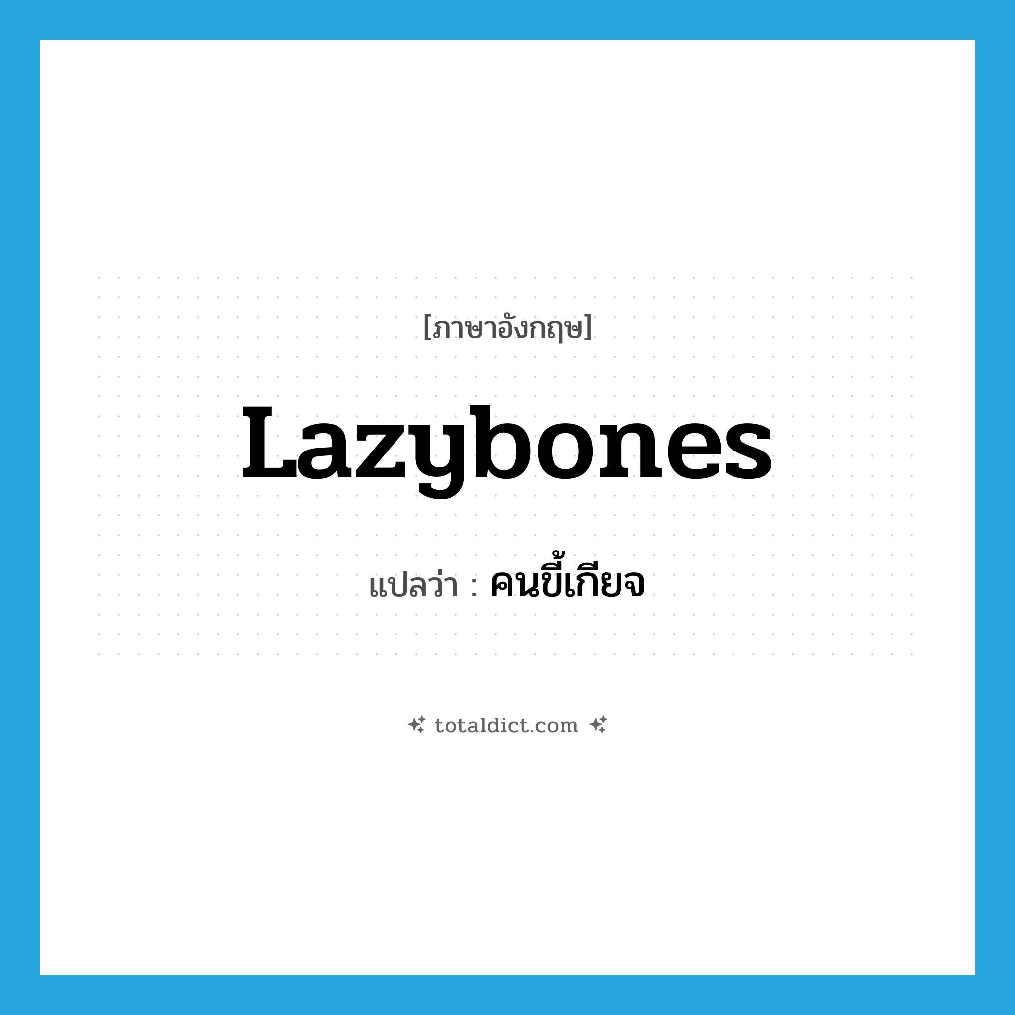 lazybones แปลว่า?, คำศัพท์ภาษาอังกฤษ lazybones แปลว่า คนขี้เกียจ ประเภท N หมวด N