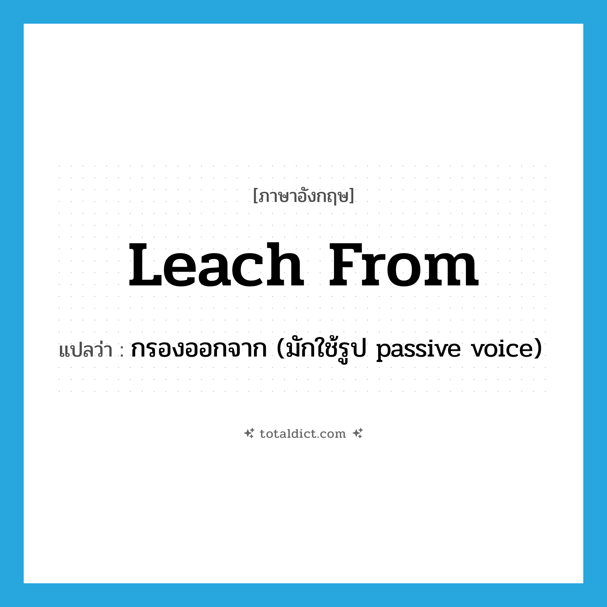 leach from แปลว่า?, คำศัพท์ภาษาอังกฤษ leach from แปลว่า กรองออกจาก (มักใช้รูป passive voice) ประเภท PHRV หมวด PHRV