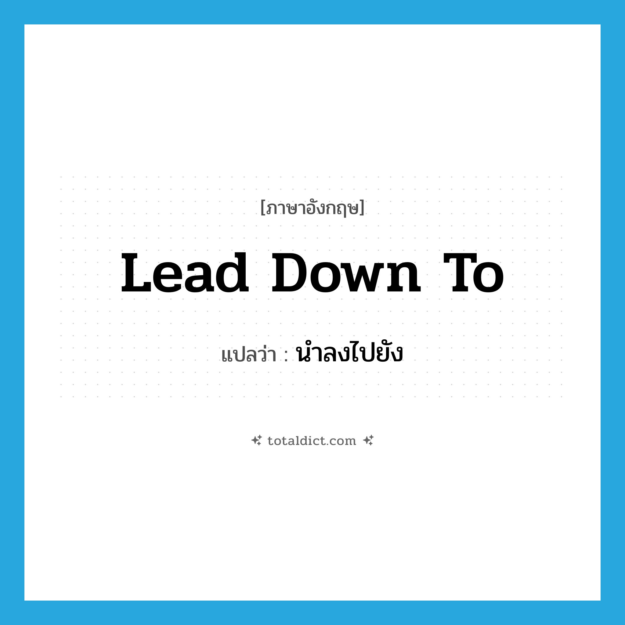 lead down to แปลว่า?, คำศัพท์ภาษาอังกฤษ lead down to แปลว่า นำลงไปยัง ประเภท PHRV หมวด PHRV