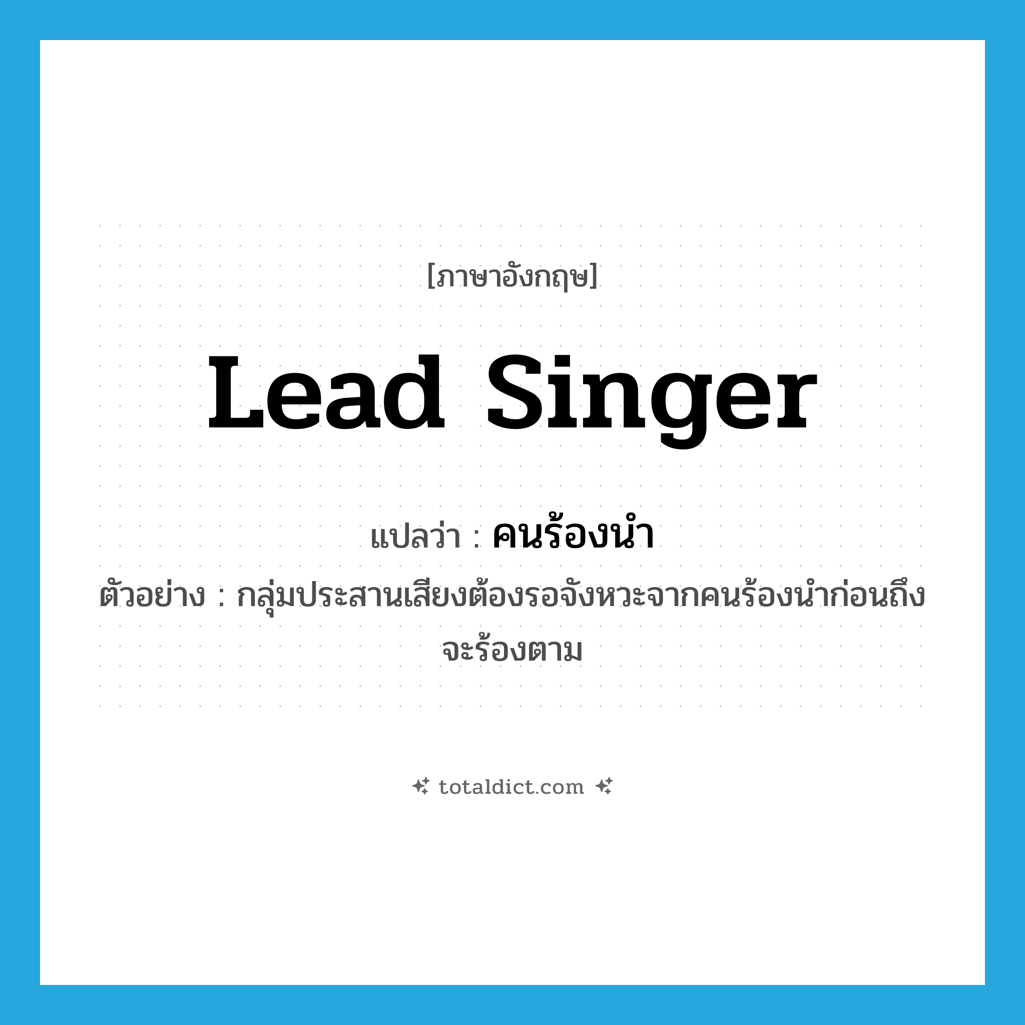 lead singer แปลว่า?, คำศัพท์ภาษาอังกฤษ lead singer แปลว่า คนร้องนำ ประเภท N ตัวอย่าง กลุ่มประสานเสียงต้องรอจังหวะจากคนร้องนำก่อนถึงจะร้องตาม หมวด N