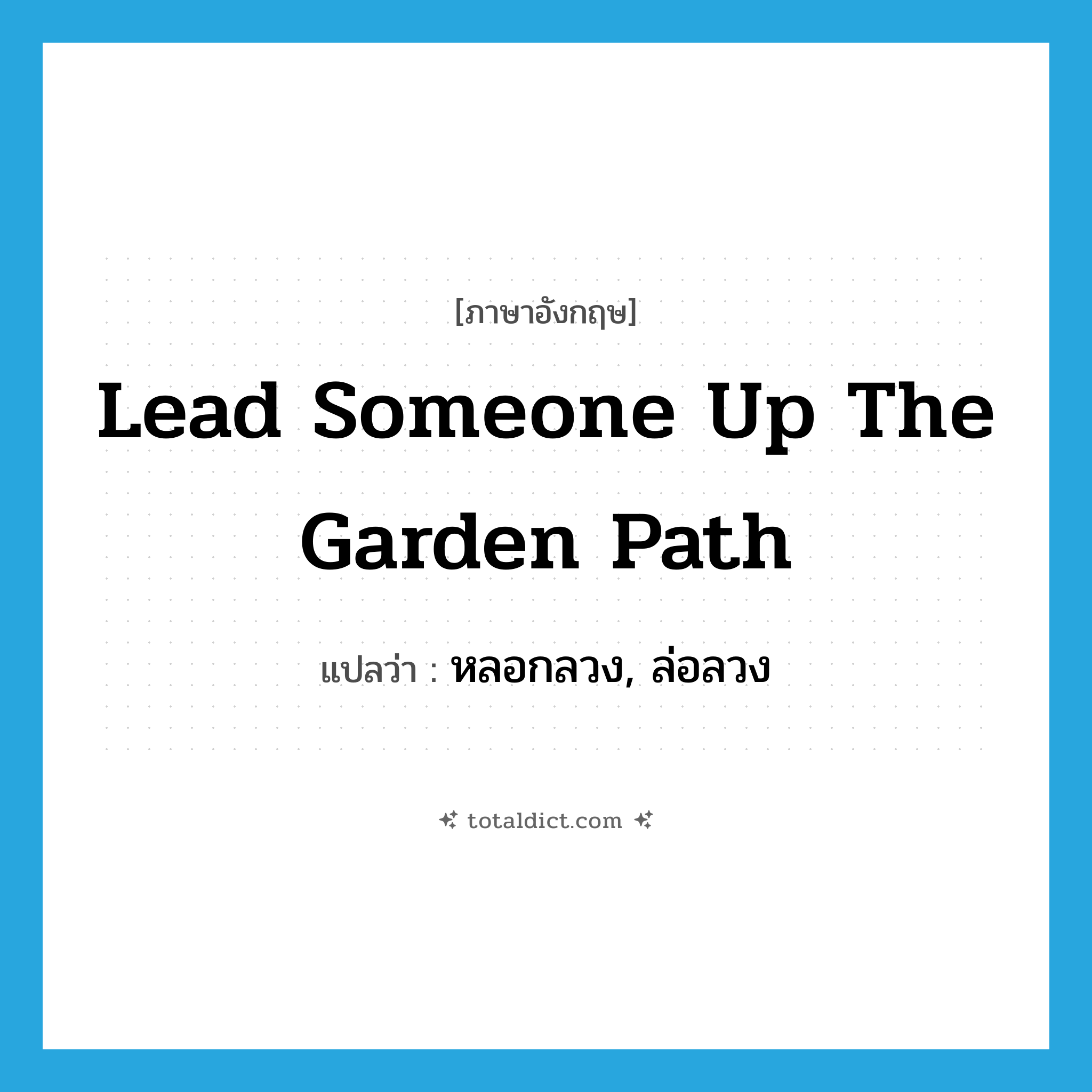 lead someone up the garden path แปลว่า?, คำศัพท์ภาษาอังกฤษ lead someone up the garden path แปลว่า หลอกลวง, ล่อลวง ประเภท IDM หมวด IDM
