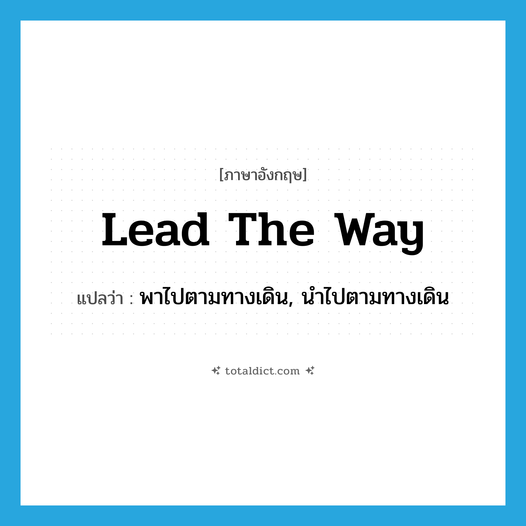 lead the way แปลว่า?, คำศัพท์ภาษาอังกฤษ lead the way แปลว่า พาไปตามทางเดิน, นำไปตามทางเดิน ประเภท IDM หมวด IDM