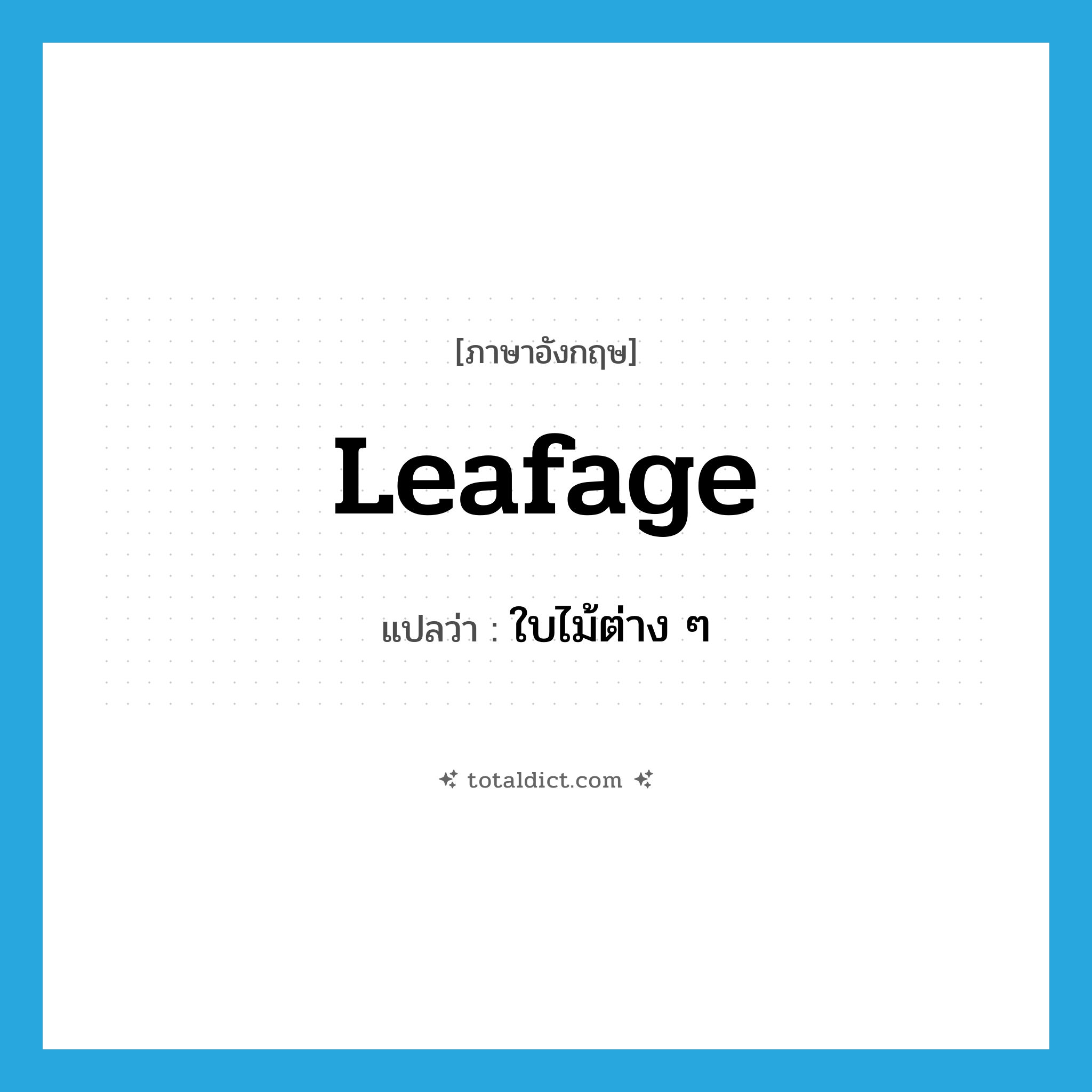 leafage แปลว่า?, คำศัพท์ภาษาอังกฤษ leafage แปลว่า ใบไม้ต่าง ๆ ประเภท N หมวด N