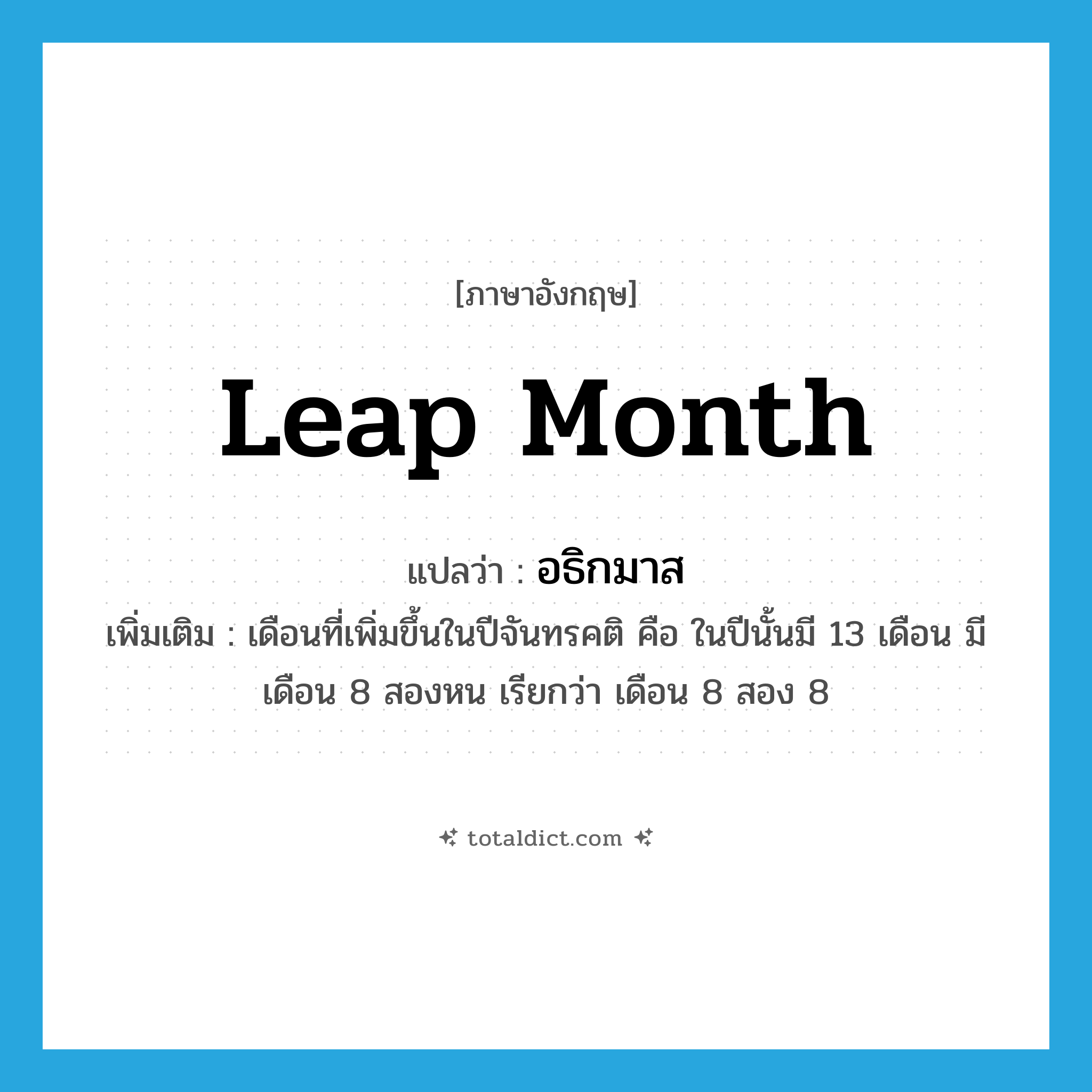 leap month แปลว่า?, คำศัพท์ภาษาอังกฤษ leap month แปลว่า อธิกมาส ประเภท N เพิ่มเติม เดือนที่เพิ่มขึ้นในปีจันทรคติ คือ ในปีนั้นมี 13 เดือน มีเดือน 8 สองหน เรียกว่า เดือน 8 สอง 8 หมวด N