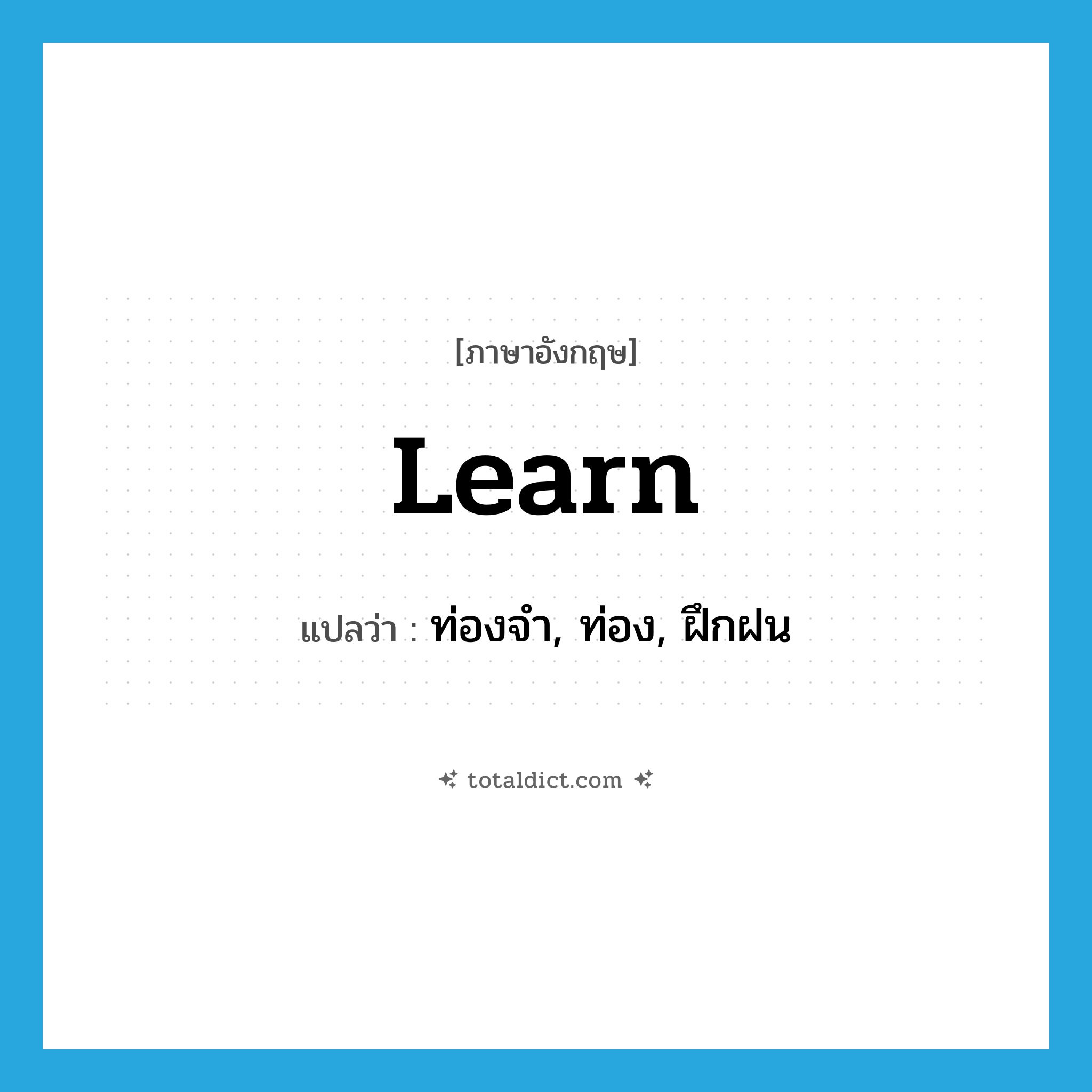 learn แปลว่า?, คำศัพท์ภาษาอังกฤษ learn แปลว่า ท่องจำ, ท่อง, ฝึกฝน ประเภท VT หมวด VT