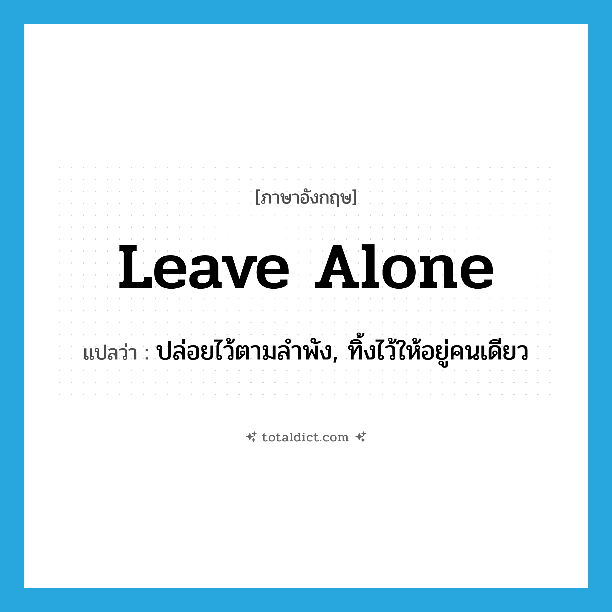leave alone แปลว่า?, คำศัพท์ภาษาอังกฤษ leave alone แปลว่า ปล่อยไว้ตามลำพัง, ทิ้งไว้ให้อยู่คนเดียว ประเภท PHRV หมวด PHRV