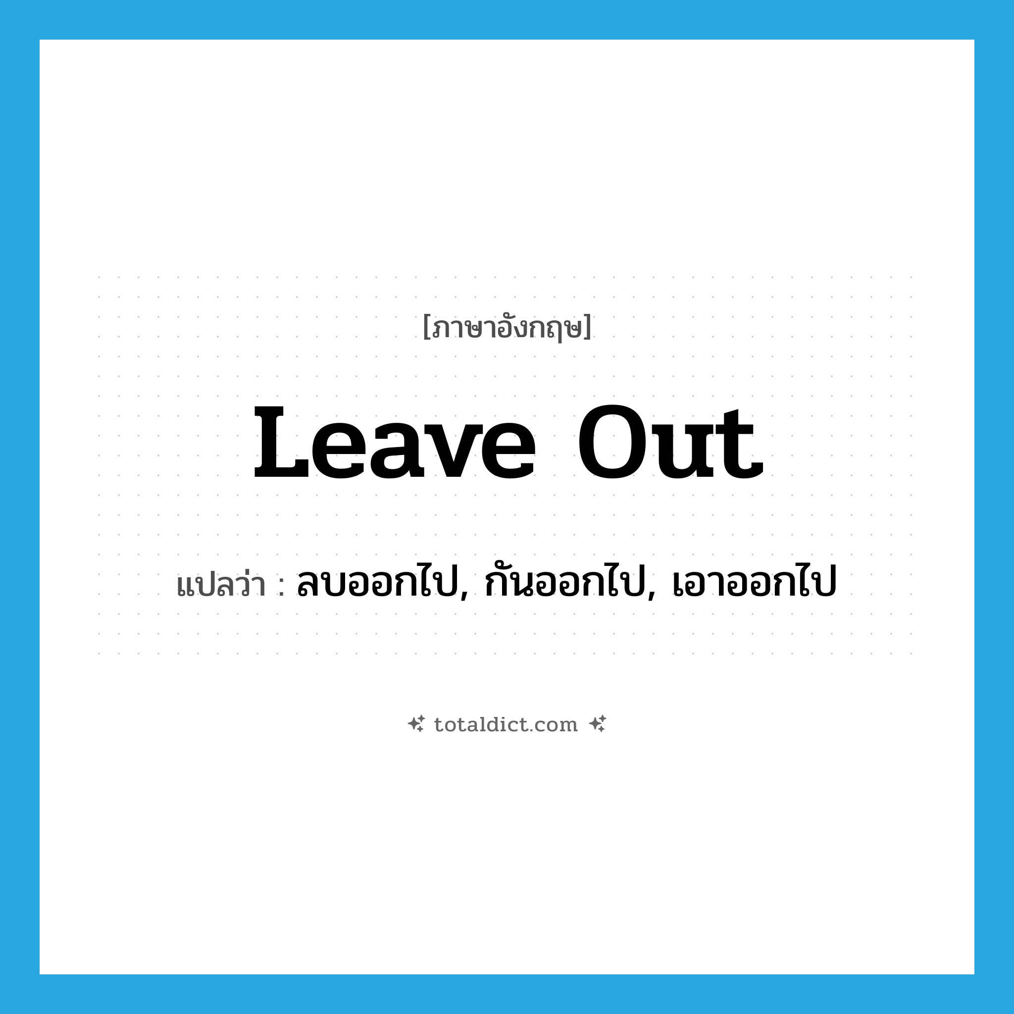 leave out แปลว่า?, คำศัพท์ภาษาอังกฤษ leave out แปลว่า ลบออกไป, กันออกไป, เอาออกไป ประเภท PHRV หมวด PHRV
