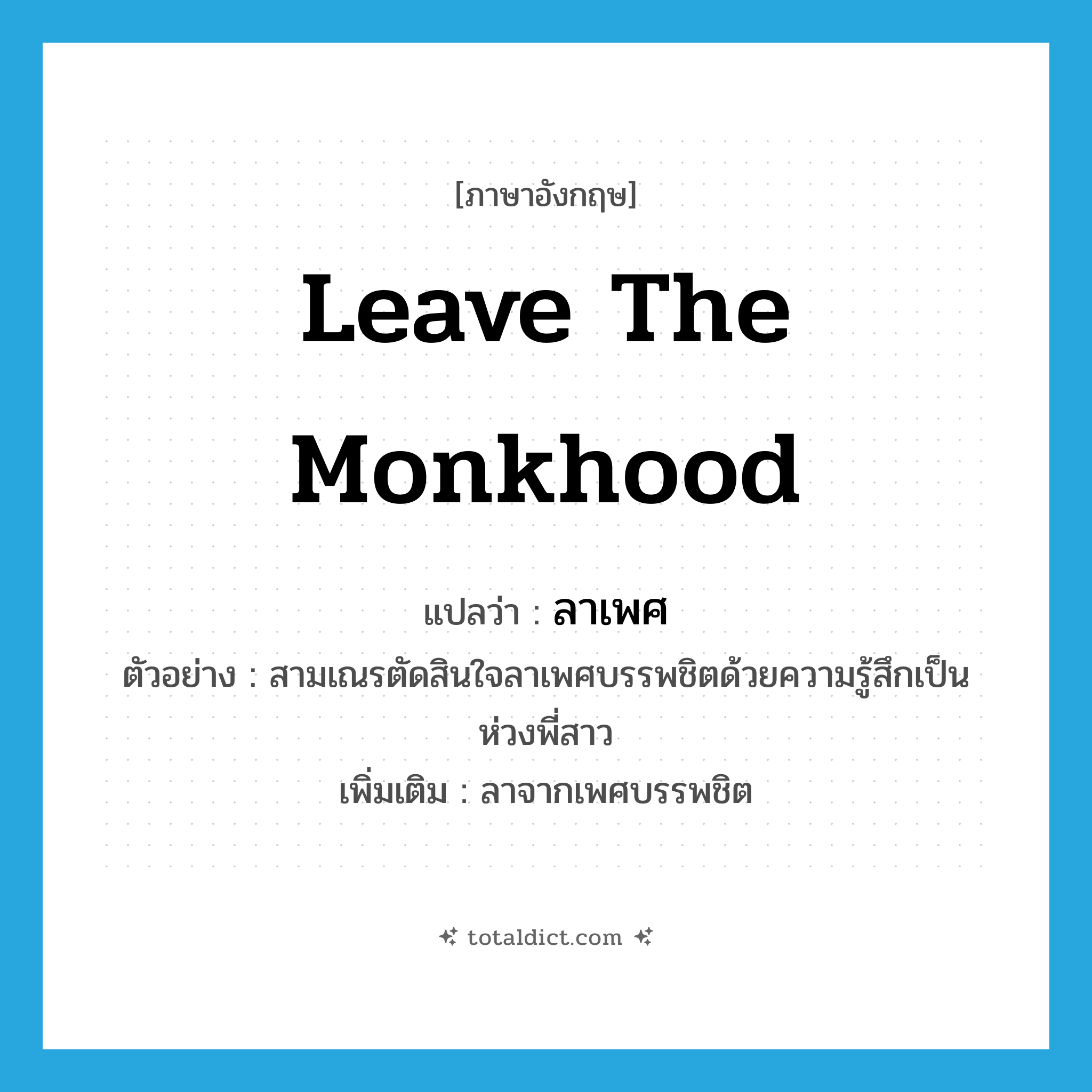 leave the monkhood แปลว่า?, คำศัพท์ภาษาอังกฤษ leave the monkhood แปลว่า ลาเพศ ประเภท V ตัวอย่าง สามเณรตัดสินใจลาเพศบรรพชิตด้วยความรู้สึกเป็นห่วงพี่สาว เพิ่มเติม ลาจากเพศบรรพชิต หมวด V
